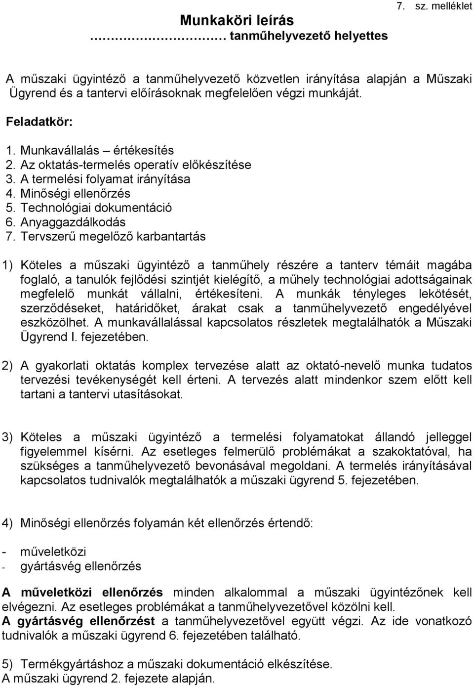 Tervszerű megelőző karbantartás 1) Köteles a műszaki ügyintéző a tanműhely részére a tanterv témáit magába foglaló, a tanulók fejlődési szintjét kielégítő, a műhely technológiai adottságainak