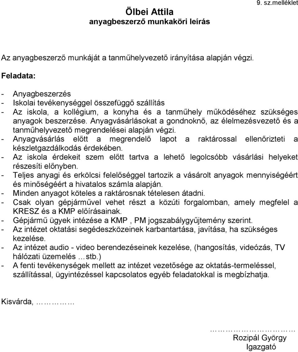 Anyagvásárlásokat a gondnoknő, az élelmezésvezető és a tanműhelyvezető megrendelései alapján végzi. - Anyagvásárlás előtt a megrendelő lapot a raktárossal ellenőrizteti a készletgazdálkodás érdekében.