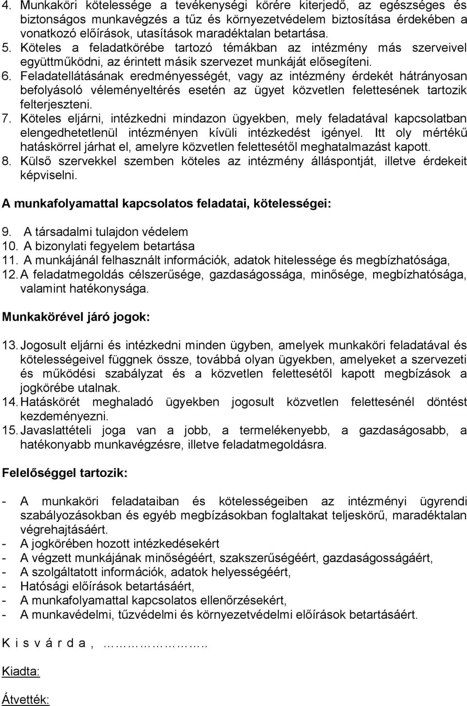 Feladatellátásának eredményességét, vagy az intézmény érdekét hátrányosan befolyásoló véleményeltérés esetén az ügyet közvetlen felettesének tartozik felterjeszteni. 7.