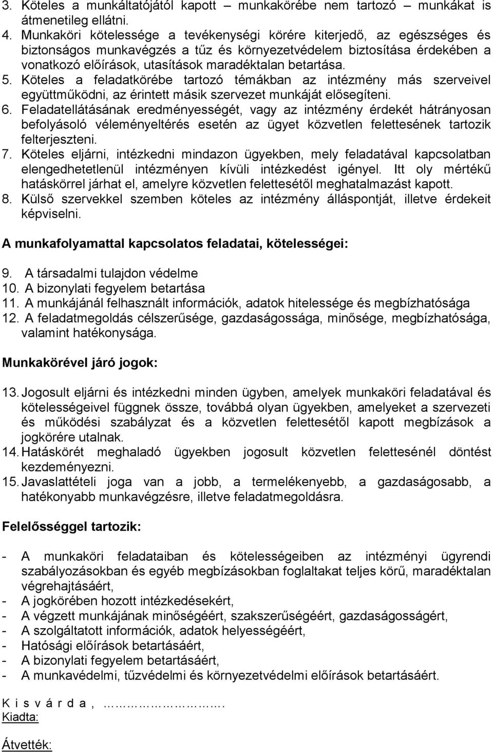 betartása. 5. Köteles a feladatkörébe tartozó témákban az intézmény más szerveivel együttműködni, az érintett másik szervezet munkáját elősegíteni. 6.