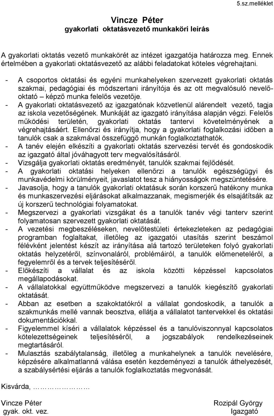 - A csoportos oktatási és egyéni munkahelyeken szervezett gyakorlati oktatás szakmai, pedagógiai és módszertani irányítója és az ott megvalósuló nevelőoktató képző munka felelős vezetője.