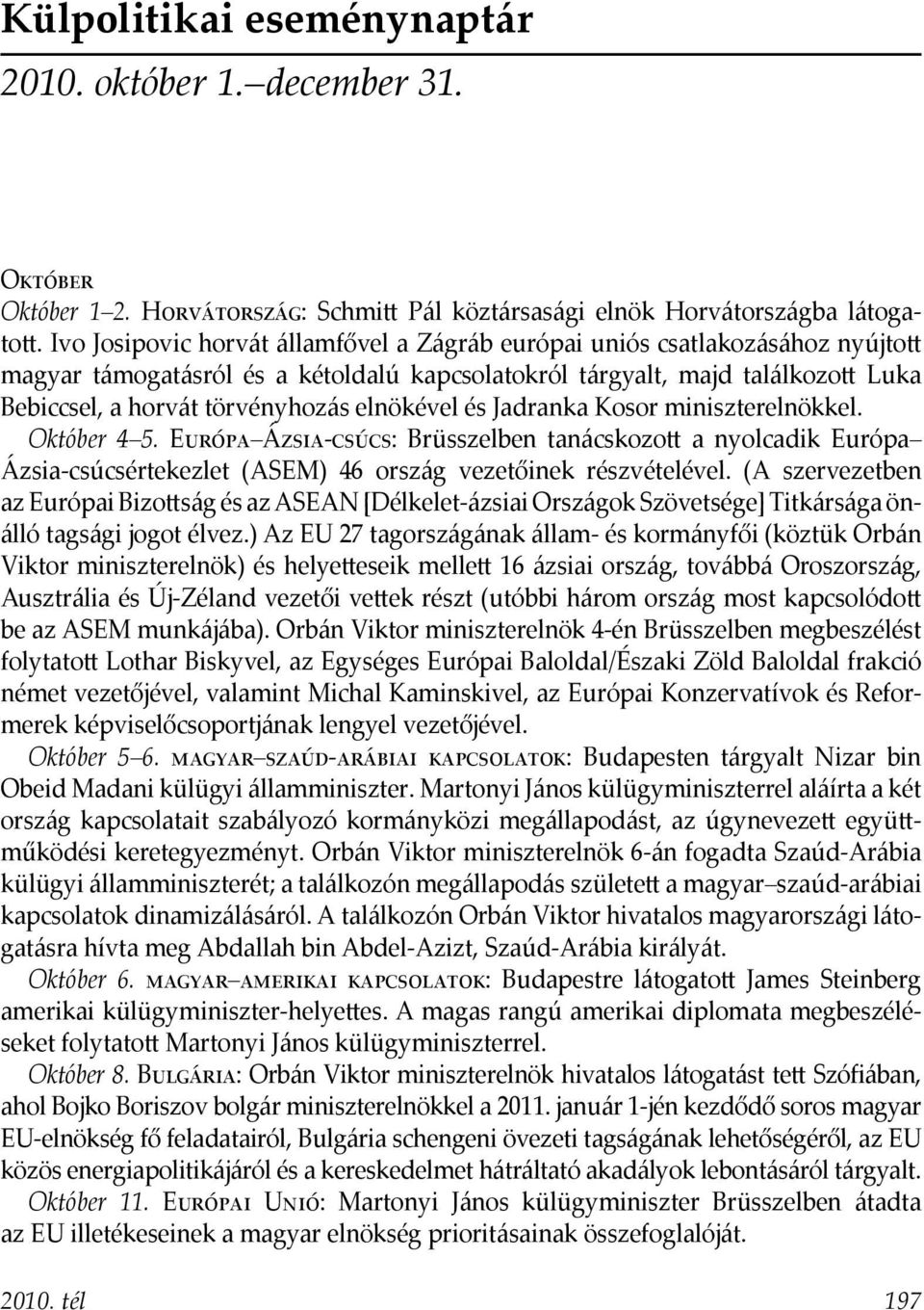 elnökével és Jadranka Kosor miniszterelnökkel. Október 4 5. Európa Ázsia-csúcs: Brüsszelben tanácskozott a nyolcadik Európa Ázsia-csúcsértekezlet (ASEM) 46 ország vezetőinek részvételével.
