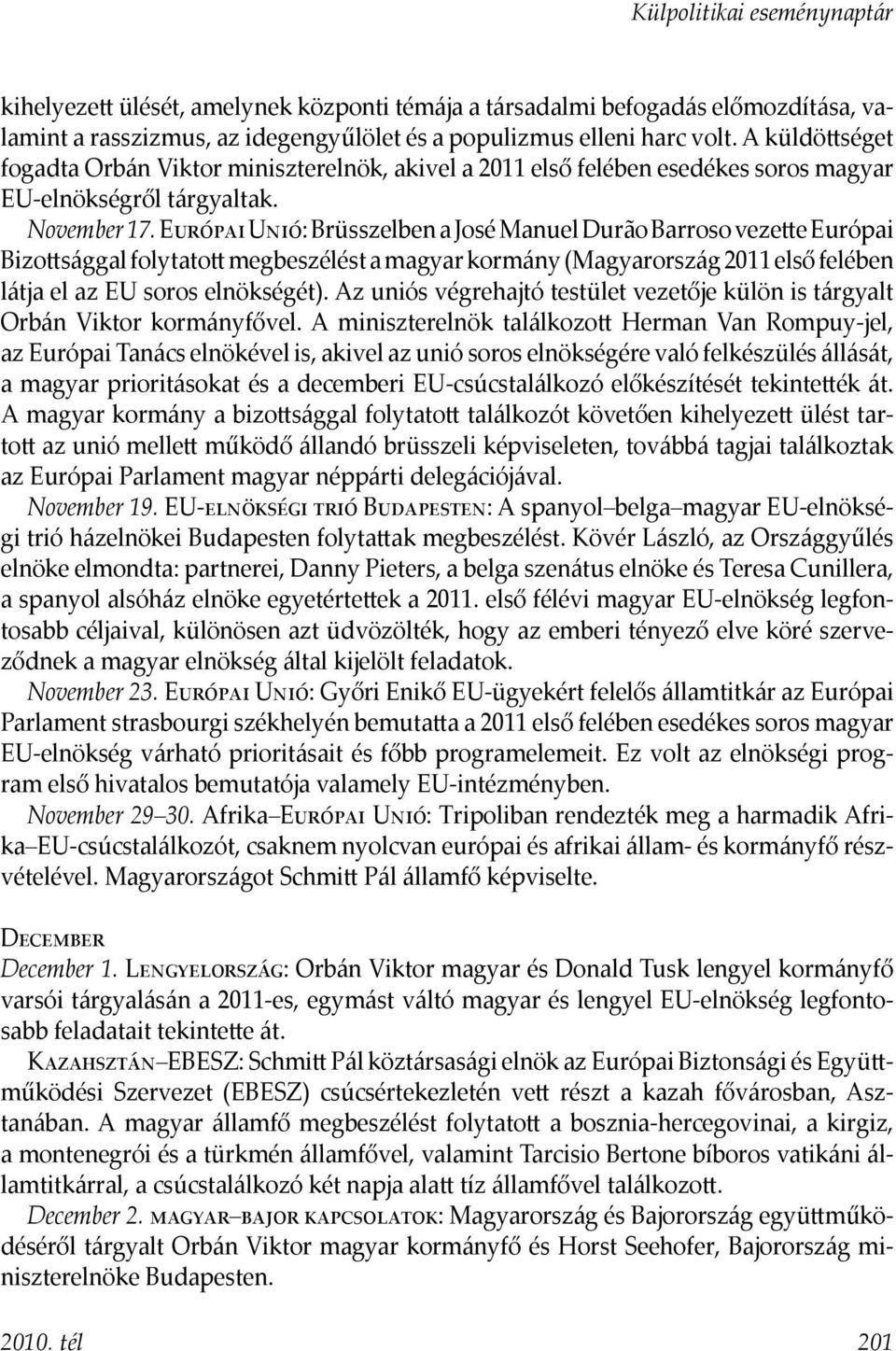 Európai Unió: Brüsszelben a José Manuel Durão Barroso vezette Európai Bizottsággal folytatott megbeszélést a magyar kormány (Magyarország 2011 első felében látja el az EU soros elnökségét).