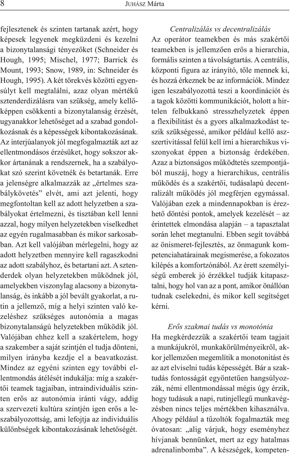 A két törekvés közötti egyensúlyt kell megtalálni, azaz olyan mértékű sztenderdizálásra van szükség, amely kellőképpen csökkenti a bizonytalanság érzését, ugyanakkor lehetőséget ad a szabad