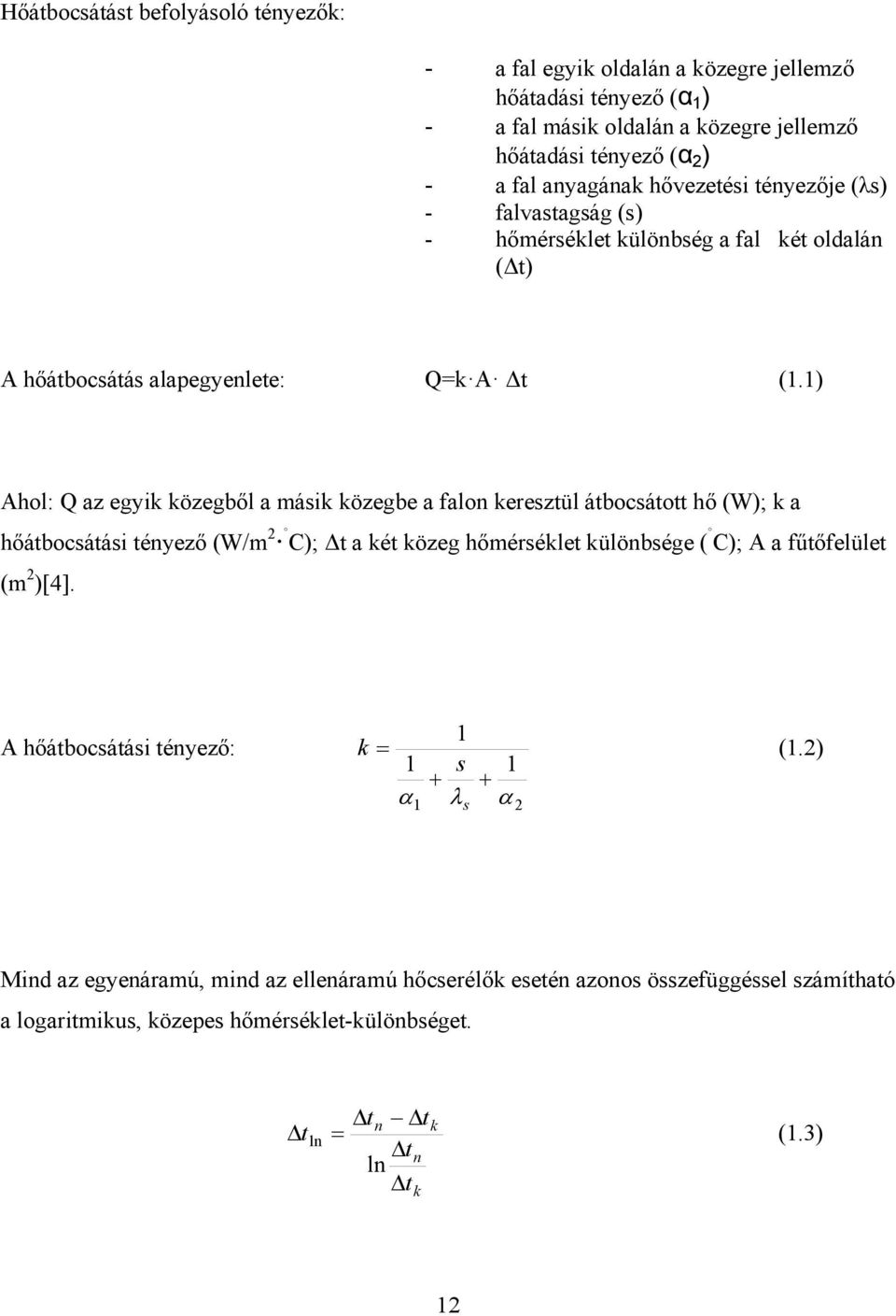 1) Ahol: Q az egyik közegből a másik közegbe a falon keresztül átbocsátott hő (W); k a hőátbocsátási tényező (W/m 2 C); Δt a két közeg hőmérséklet különbsége ( C); A a fűtőfelület