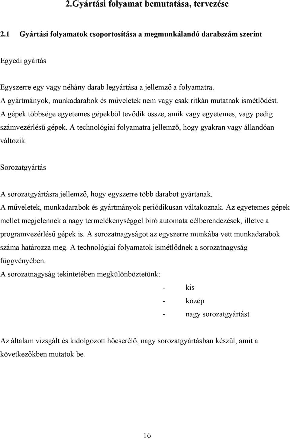 A technológiai folyamatra jellemző, hogy gyakran vagy állandóan változik. Sorozatgyártás A sorozatgyártásra jellemző, hogy egyszerre több darabot gyártanak.