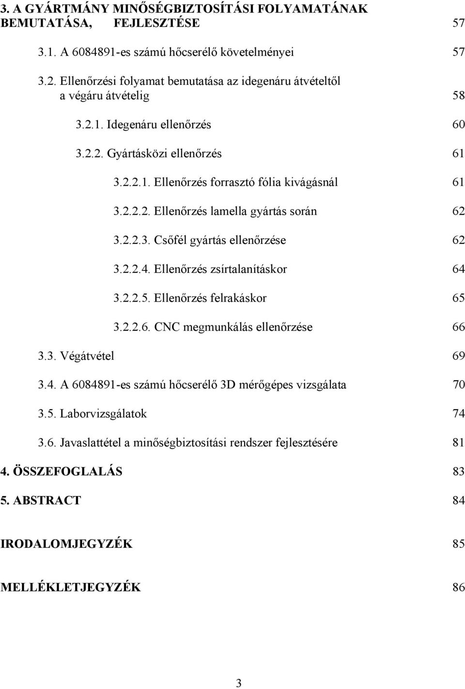 2.2.2. Ellenőrzés lamella gyártás során 62 3.2.2.3. Csőfél gyártás ellenőrzése 62 3.2.2.4. Ellenőrzés zsírtalanításkor 64 3.2.2.5. Ellenőrzés felrakáskor 65 3.2.2.6. CNC megmunkálás ellenőrzése 66 3.