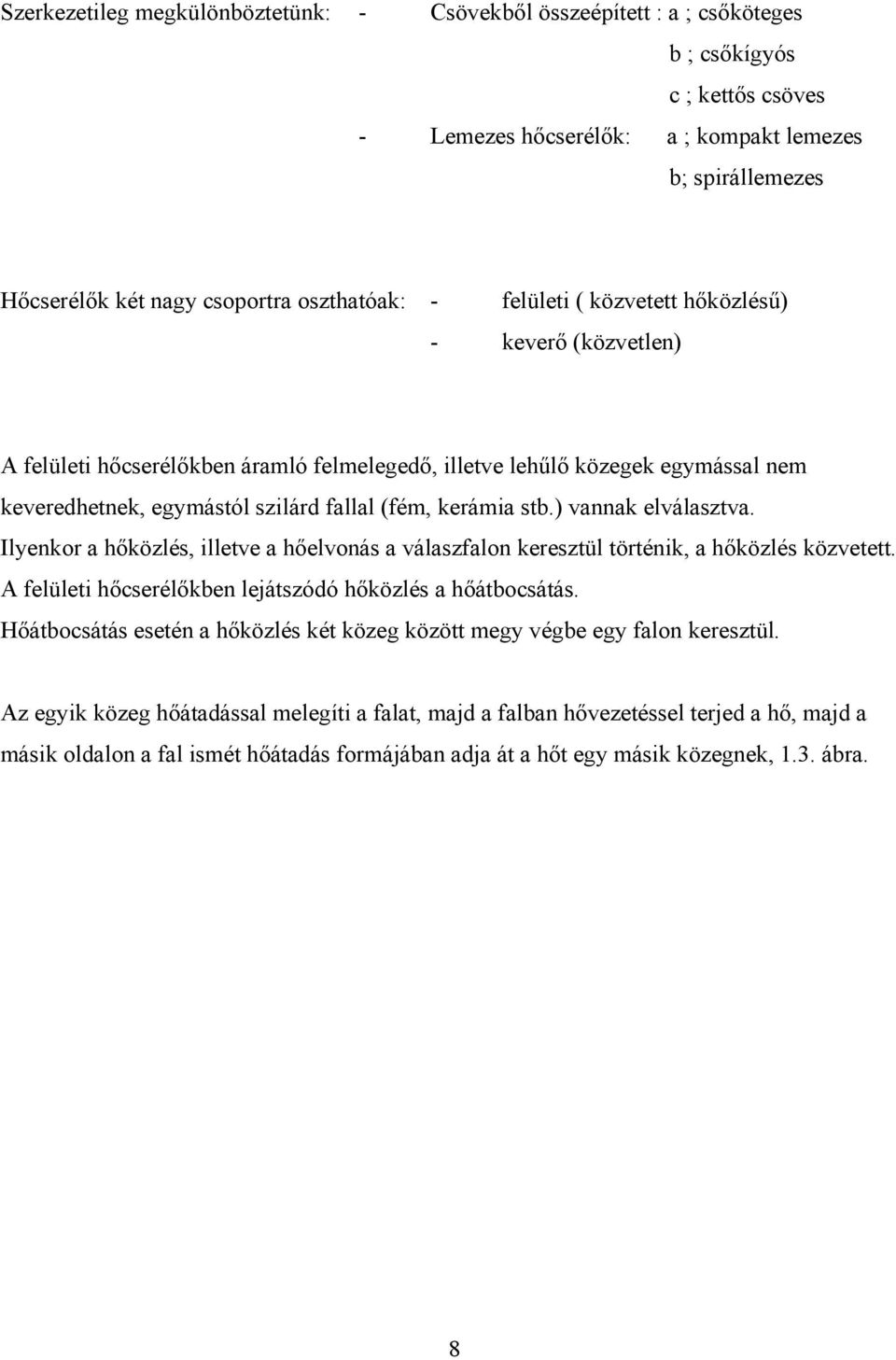 kerámia stb.) vannak elválasztva. Ilyenkor a hőközlés, illetve a hőelvonás a válaszfalon keresztül történik, a hőközlés közvetett. A felületi hőcserélőkben lejátszódó hőközlés a hőátbocsátás.