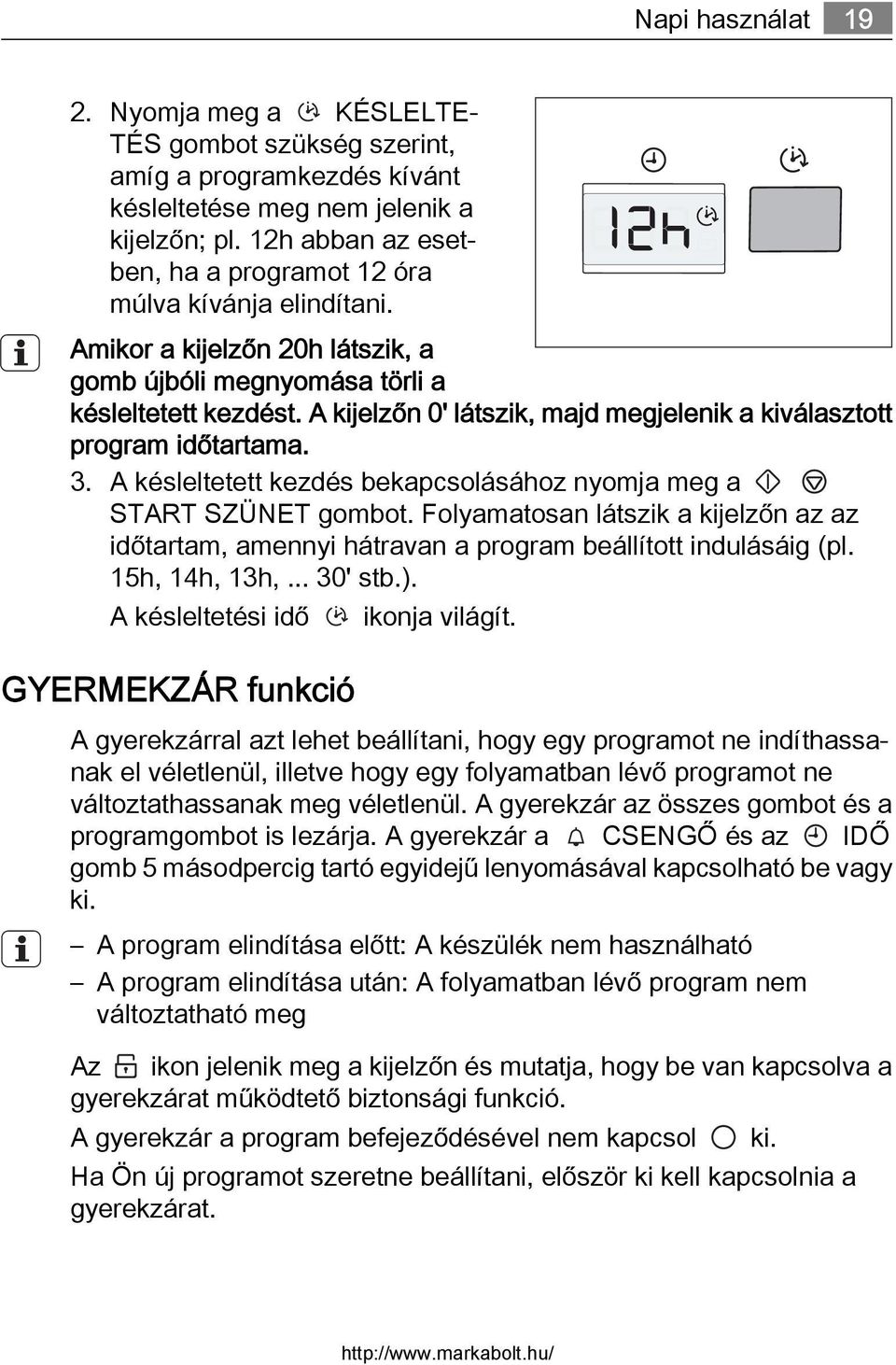 A kijelzőn 0' látszik, majd megjelenik a kiválasztott program időtartama. 3. A késleltetett kezdés bekapcsolásához nyomja meg a START SZÜNET gombot.