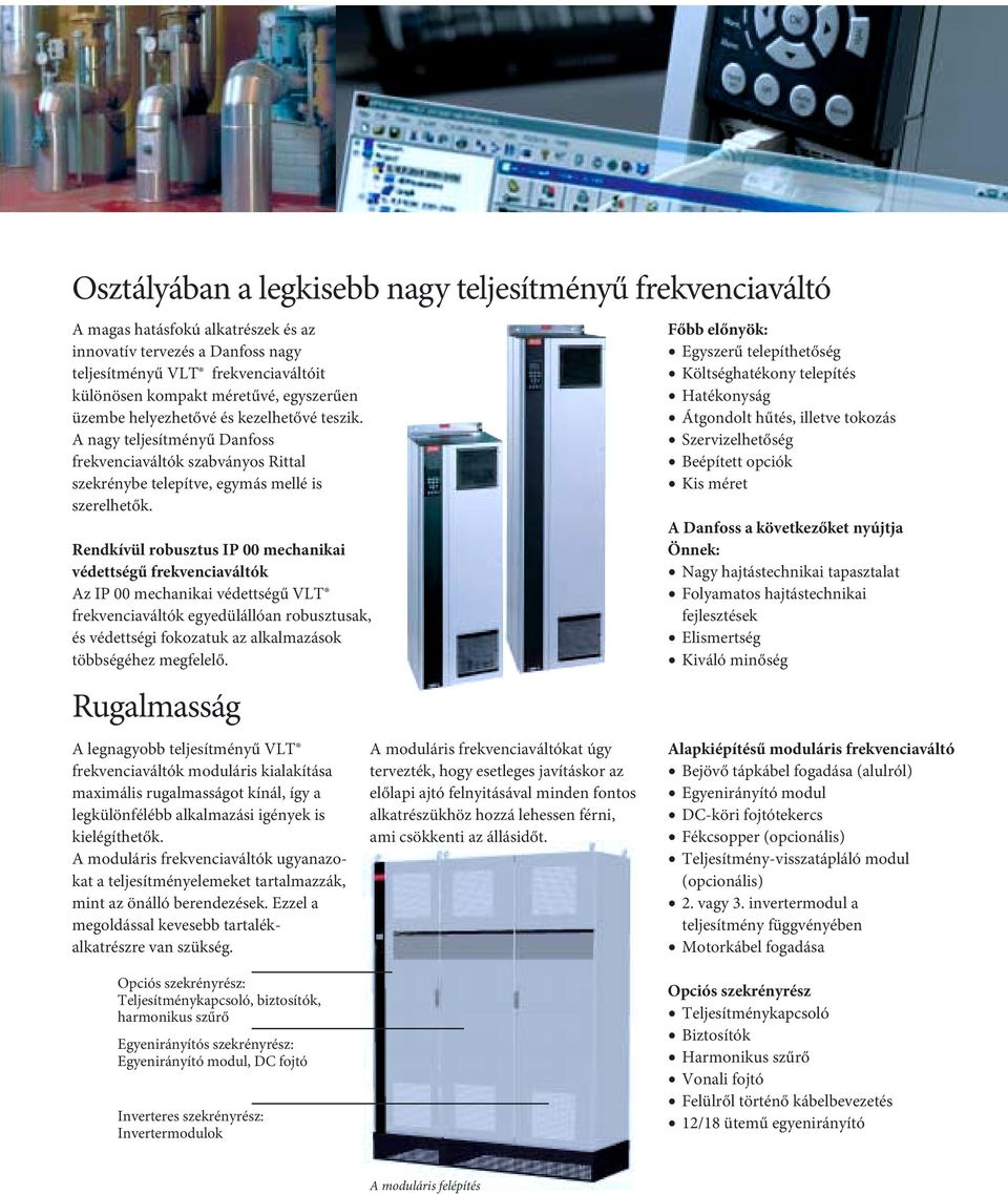 Rendkívül robusztus IP 00 mechanikai védettségű frekvenciaváltók Az IP 00 mechanikai védettségű VLT frekvenciaváltók egyedülállóan robusztusak, és védettségi fokozatuk az alkalmazások többségéhez