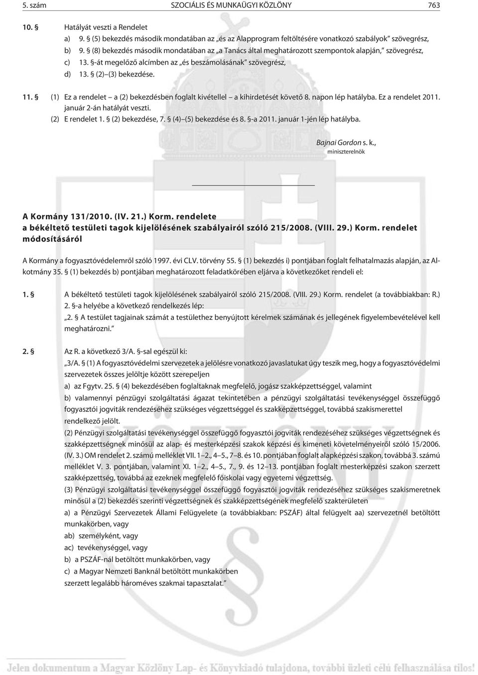 (1) Ez a rendelet a (2) bekezdésben foglalt kivétellel a kihirdetését követõ 8. napon lép hatályba. Ez a rendelet 2011. január 2án hatályát veszti. (2) E rendelet 1. (2) bekezdése, 7.