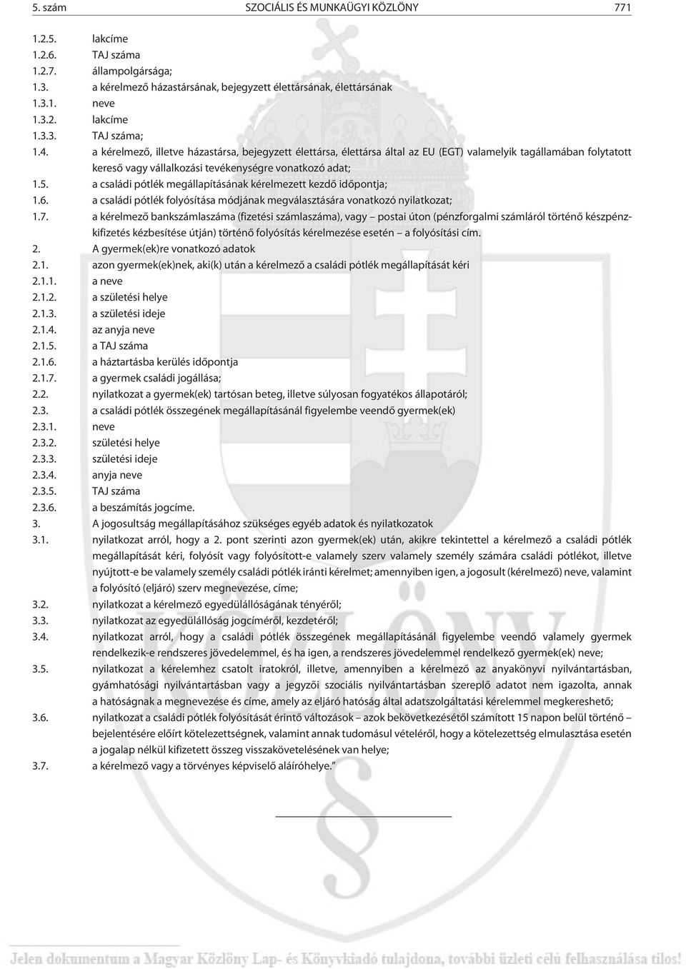 a családi pótlék megállapításának kérelmezett kezdõ idõpontja; 1.6. a családi pótlék folyósítása módjának megválasztására vonatkozó nyilatkozat; 1.7.