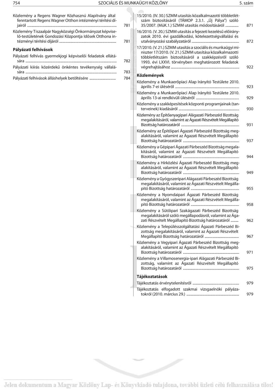 .. 781 Pályázati felhívások Pályázati felhívás gyermekjogi képviselõi feladatok ellátására... 782 Pályázati kiírás közérdekû önkéntes tevékenység vállalására.