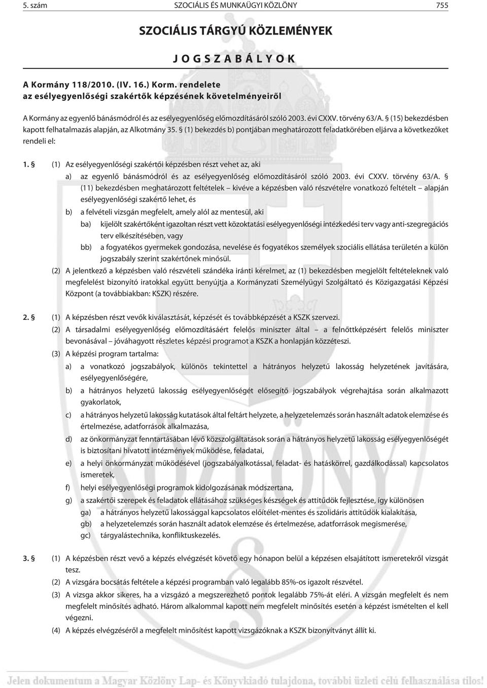 (15) bekezdésben kapott felhatalmazás alapján, az Alkotmány 35. (1) bekezdés b) pontjában meghatározott feladatkörében eljárva a következõket rendeli el: 1.