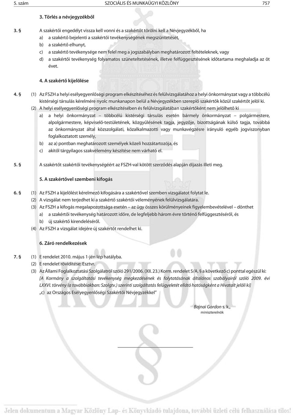 tevékenysége nem felel meg a jogszabályban meghatározott feltételeknek, vagy d) a szakértõi tevékenység folyamatos szüneteltetésének, illetve felfüggesztésének idõtartama meghaladja az öt évet. 4.