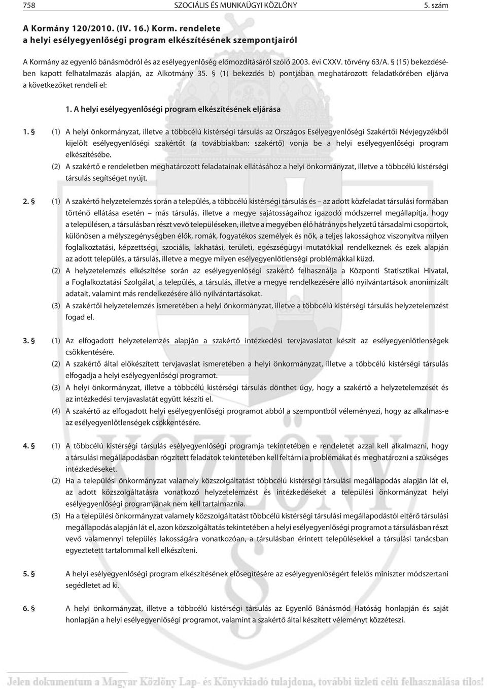 (15) bekezdésében kapott felhatalmazás alapján, az Alkotmány 35. (1) bekezdés b) pontjában meghatározott feladatkörében eljárva a következõket rendeli el: 1.