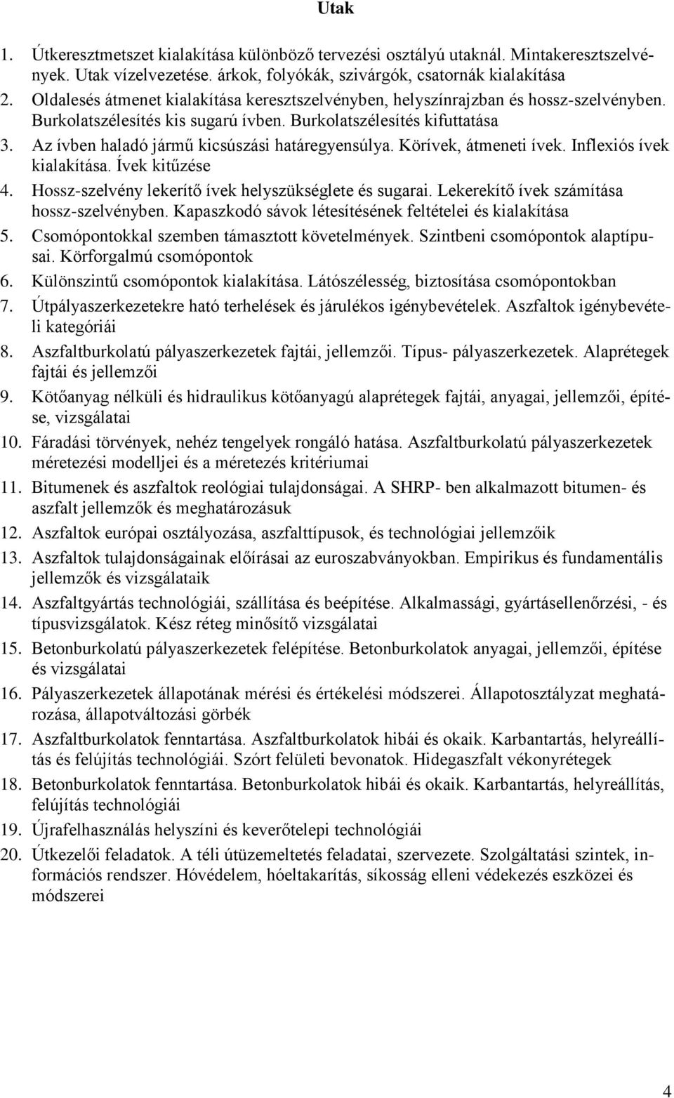 Az ívben haladó jármű kicsúszási határegyensúlya. Körívek, átmeneti ívek. Inflexiós ívek kialakítása. Ívek kitűzése 4. Hossz-szelvény lekerítő ívek helyszükséglete és sugarai.
