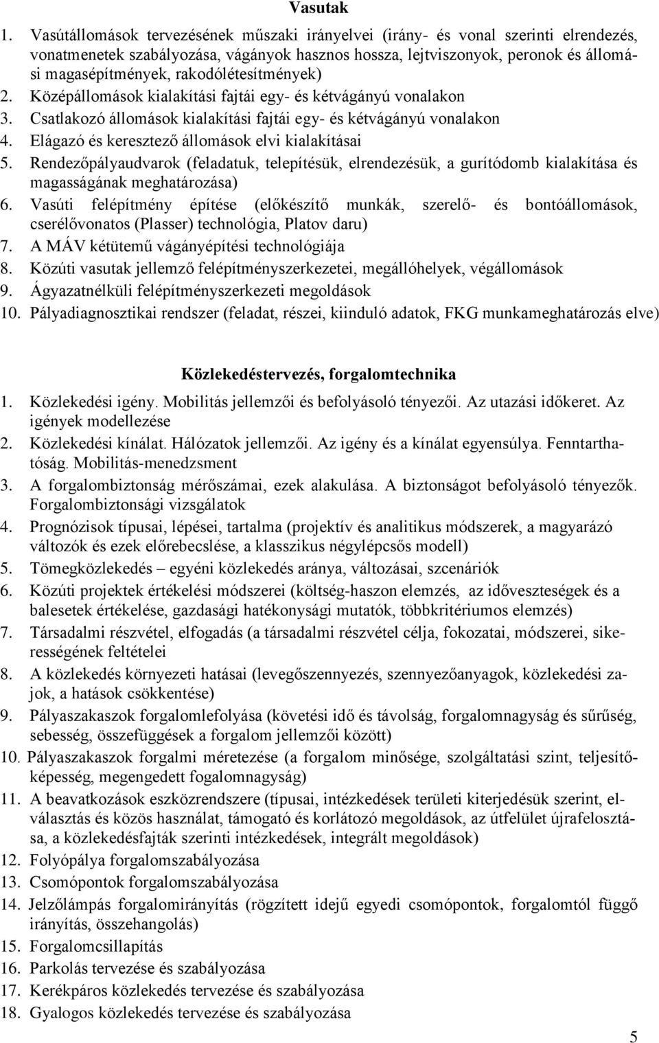 rakodólétesítmények) 2. Középállomások kialakítási fajtái egy- és kétvágányú vonalakon 3. Csatlakozó állomások kialakítási fajtái egy- és kétvágányú vonalakon 4.