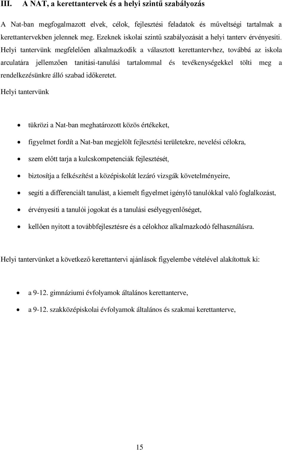 Helyi tantervünk megfelel en alkalmazkodik a választott kerettantervhez, továbbá az iskola arculatára jellemz en tanítási-tanulási tartalommal és tevékenységekkel tölti meg a rendelkezésünkre álló