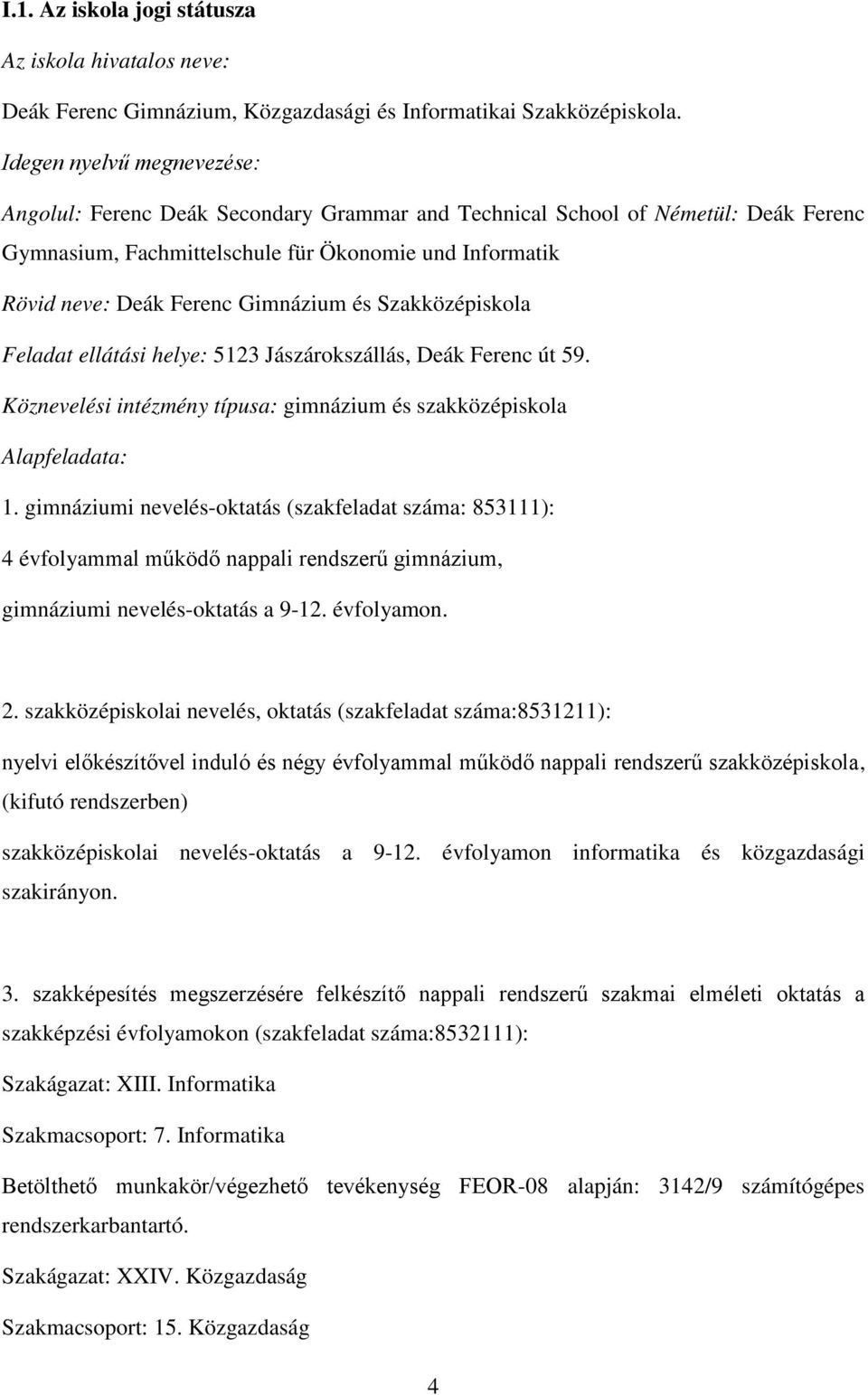 Gimnázium és Szakközépiskola Feladat ellátási helye: 523 Jászárokszállás, Deák Ferenc út 59. Köznevelési intézmény típusa: gimnázium és szakközépiskola Alapfeladata:.