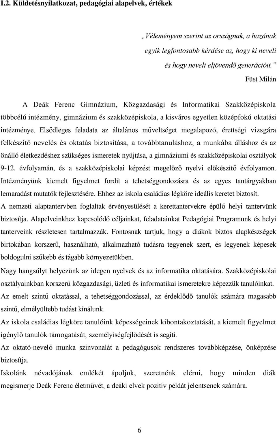 Els dleges feladata az általános műveltséget megalapozó, érettségi vizsgára felkészít nevelés és oktatás biztosítása, a továbbtanuláshoz, a munkába álláshoz és az önálló életkezdéshez szükséges