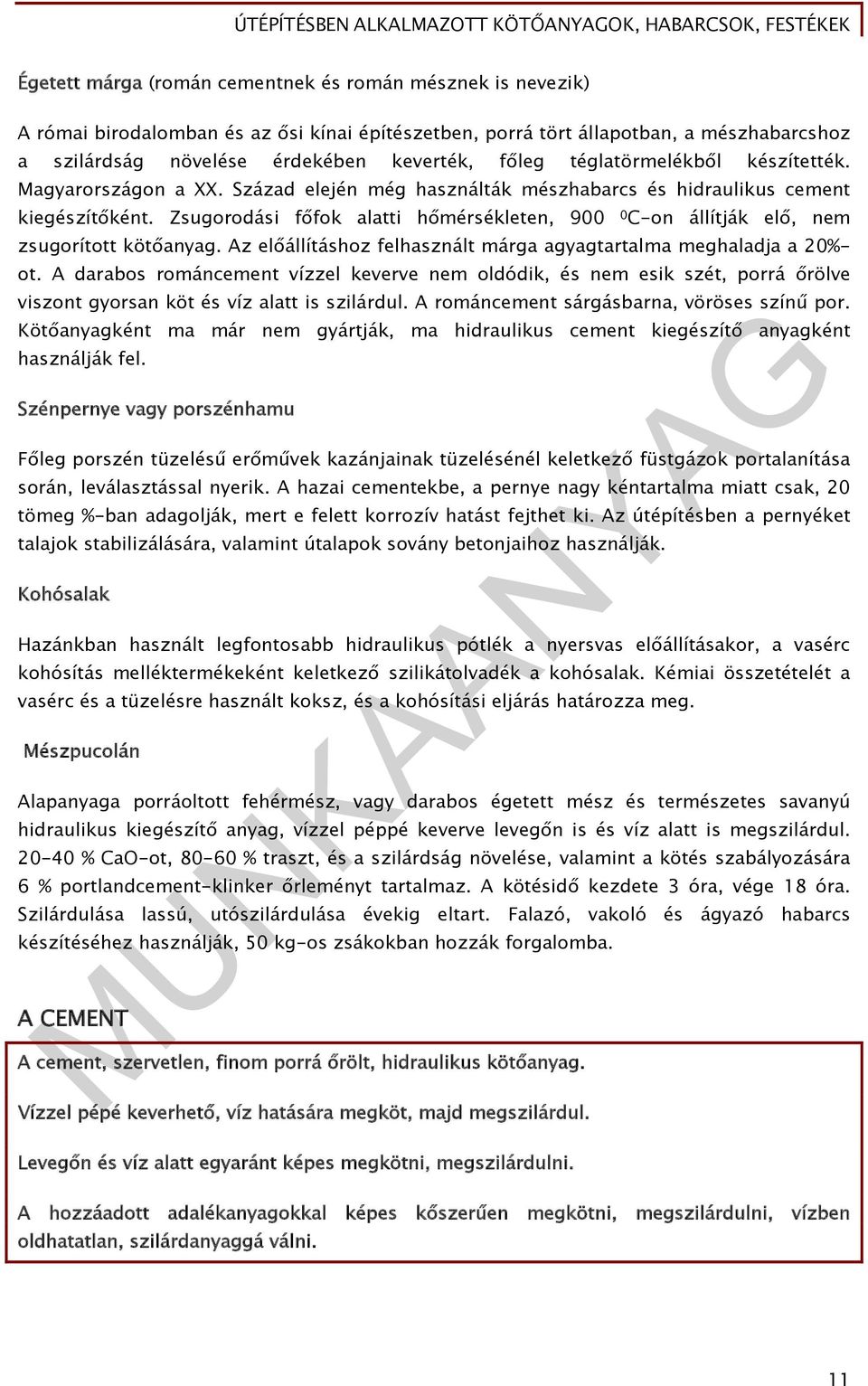 Zsugorodási főfok alatti hőmérsékleten, 900 0 C-on állítják elő, nem zsugorított kötőanyag. Az előállításhoz felhasznált márga agyagtartalma meghaladja a 20%- ot.