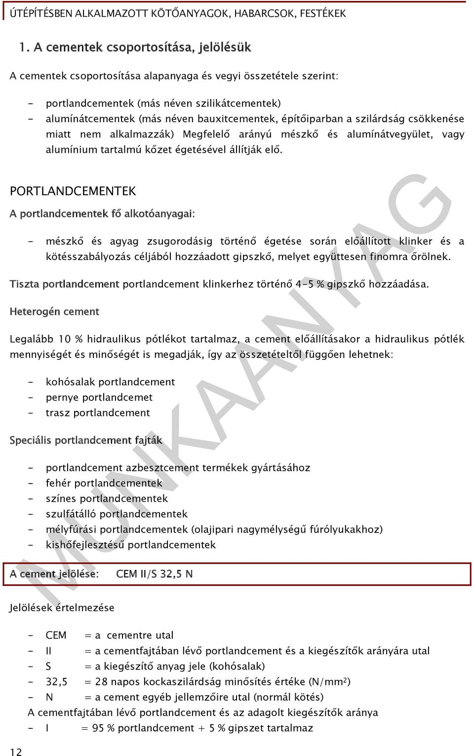 PORTLANDCEMENTEK A portlandcementek fő alkotóanyagai: - mészkő és agyag zsugorodásig történő égetése során előállított klinker és a kötésszabályozás céljából hozzáadott gipszkő, melyet együttesen