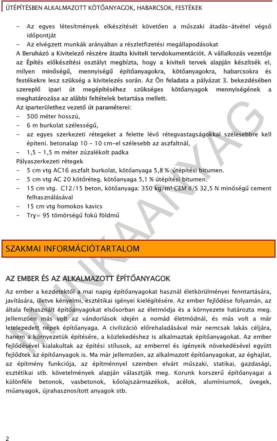 A vállalkozás vezetője az Építés előkészítési osztályt megbízta, hogy a kiviteli tervek alapján készítsék el, milyen minőségű, mennyiségű építőanyagokra, kötőanyagokra, habarcsokra és festékekre lesz