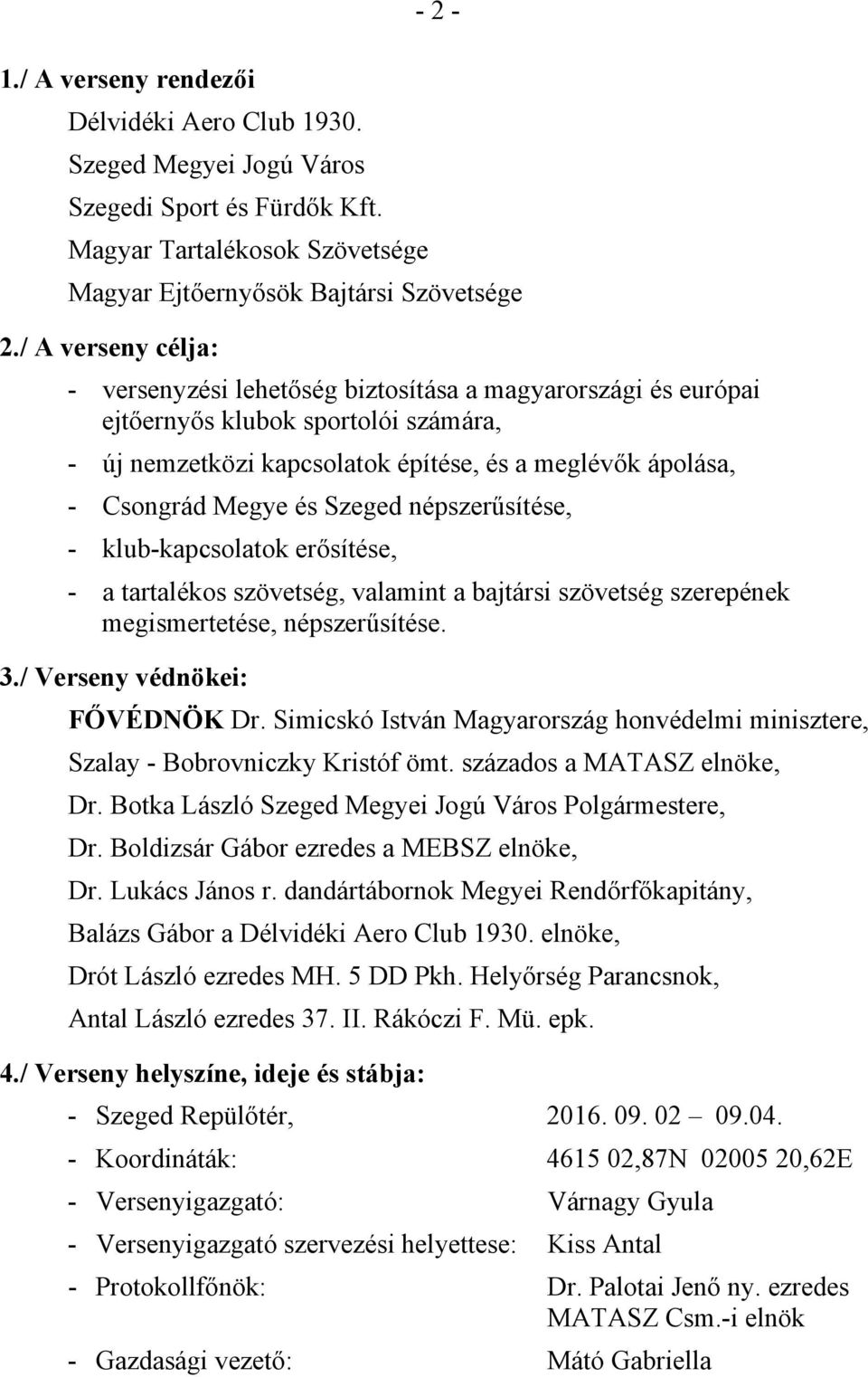 Szeged népszerűsítése, - klub-kapcsolatok erősítése, - a tartalékos szövetség, valamint a bajtársi szövetség szerepének megismertetése, népszerűsítése. 3./ Verseny védnökei: FŐVÉDNÖK Dr.