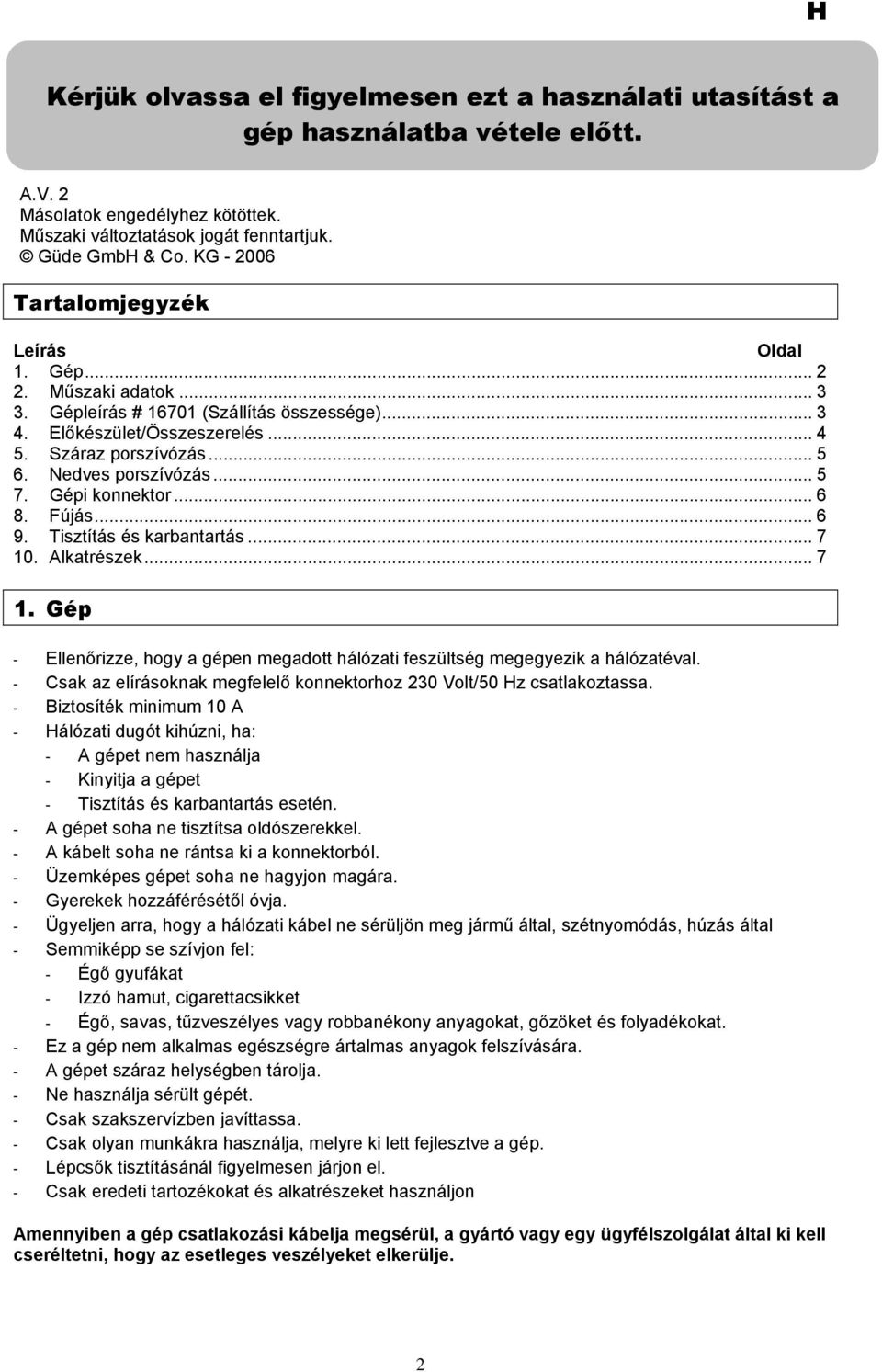 Nedves porszívózás... 5 7. Gépi konnektor... 6 8. Fújás... 6 9. Tisztítás és karbantartás... 7 10. Alkatrészek... 7 1. Gép - Ellenőrizze, hogy a gépen megadott hálózati feszültség megegyezik a hálózatéval.