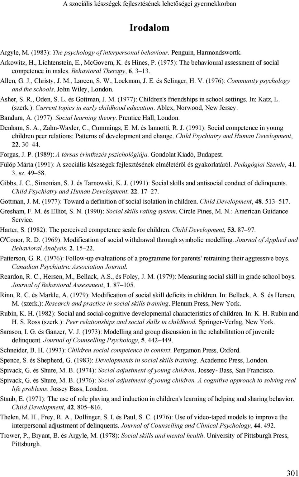 V. (1976): Community psychology and the schools. John Wiley, London. Asher, S. R., Oden, S. L. és Gottman, J. M. (1977): Children's friendships in school settings. In: Katz, L. (szerk.