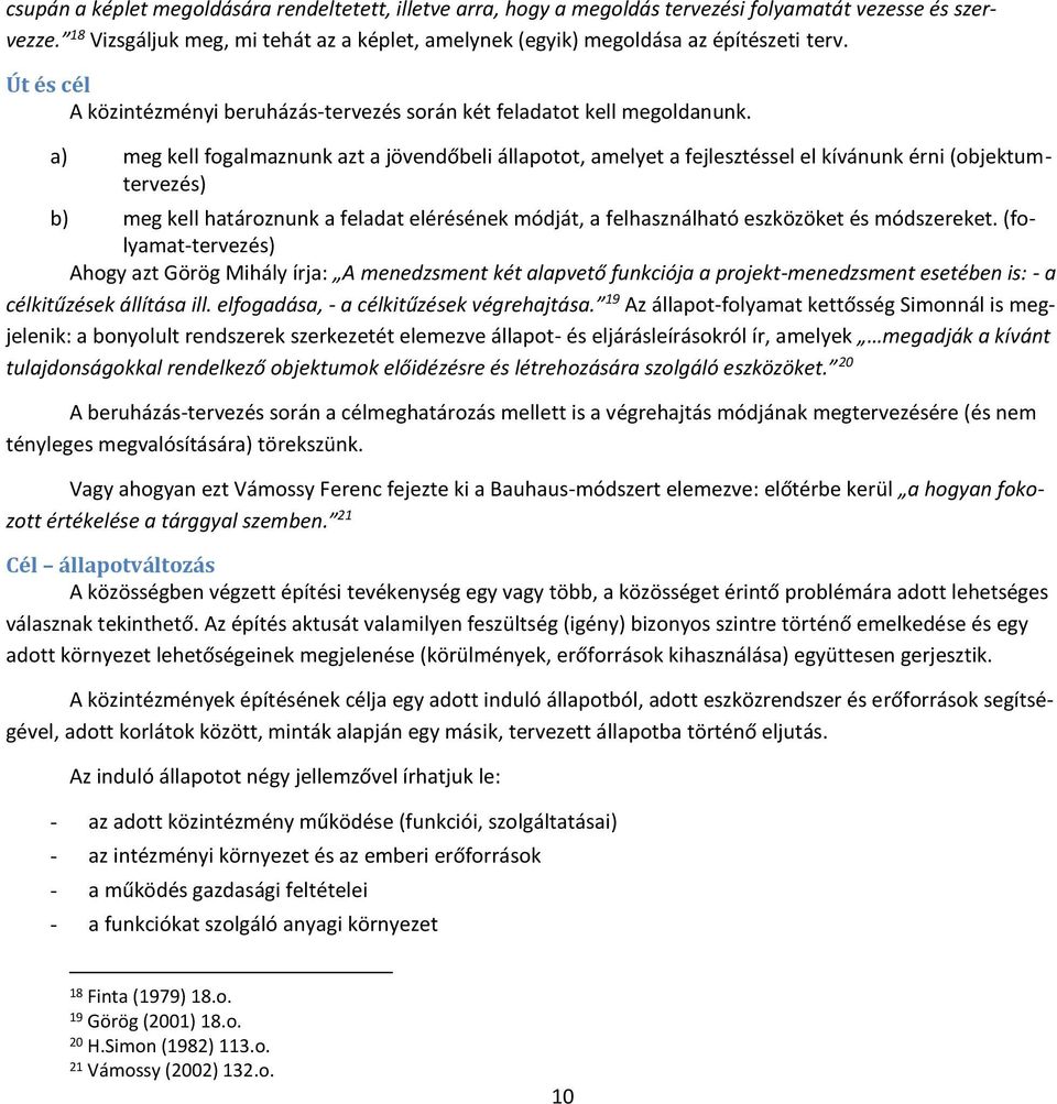 a) meg kell fogalmaznunk azt a jövendőbeli állapotot, amelyet a fejlesztéssel el kívánunk érni (objektumtervezés) b) meg kell határoznunk a feladat elérésének módját, a felhasználható eszközöket és