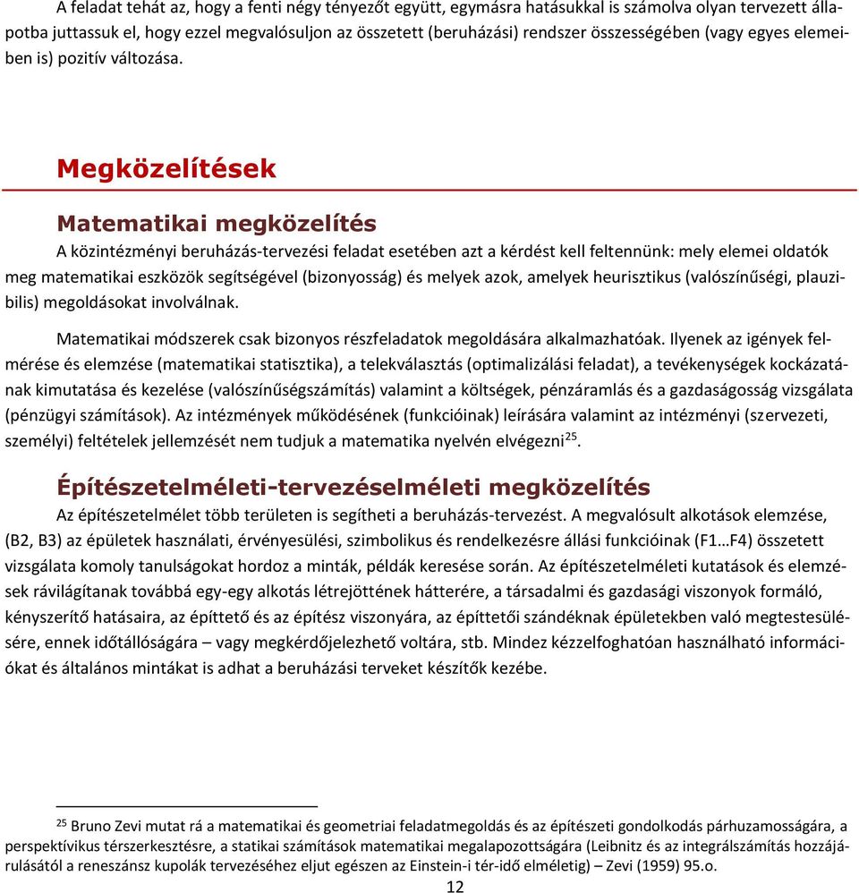 Megközelítések Matematikai megközelítés A közintézményi beruházás-tervezési feladat esetében azt a kérdést kell feltennünk: mely elemei oldatók meg matematikai eszközök segítségével (bizonyosság) és