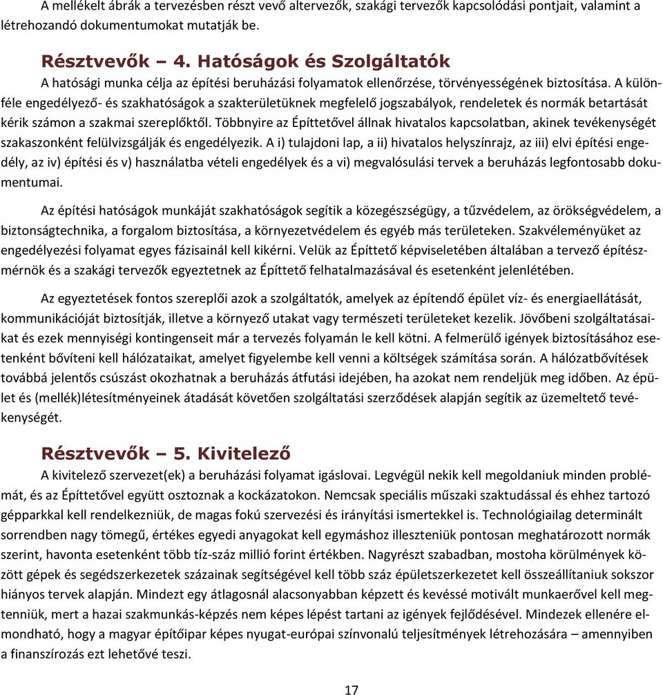 A különféle engedélyező- és szakhatóságok a szakterületüknek megfelelő jogszabályok, rendeletek és normák betartását kérik számon a szakmai szereplőktől.