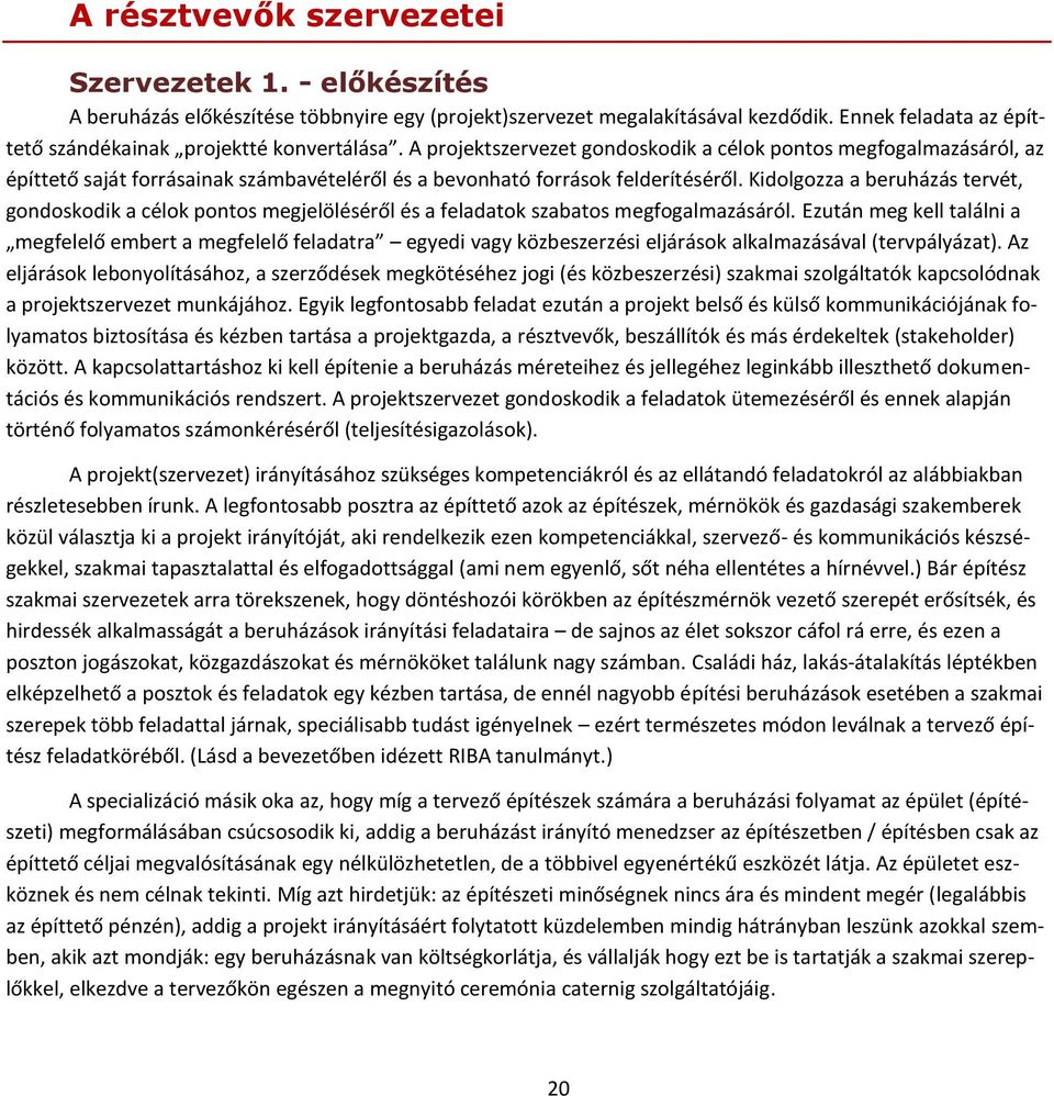 A projektszervezet gondoskodik a célok pontos megfogalmazásáról, az építtető saját forrásainak számbavételéről és a bevonható források felderítéséről.