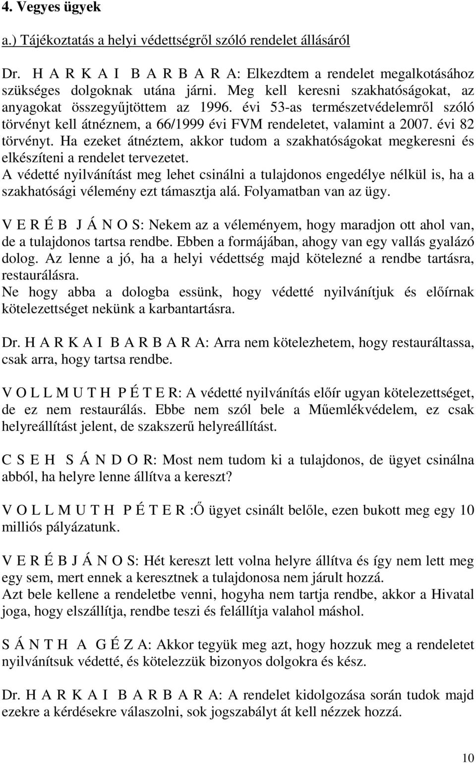 Ha ezeket átnéztem, akkor tudom a szakhatóságokat megkeresni és elkészíteni a rendelet tervezetet.