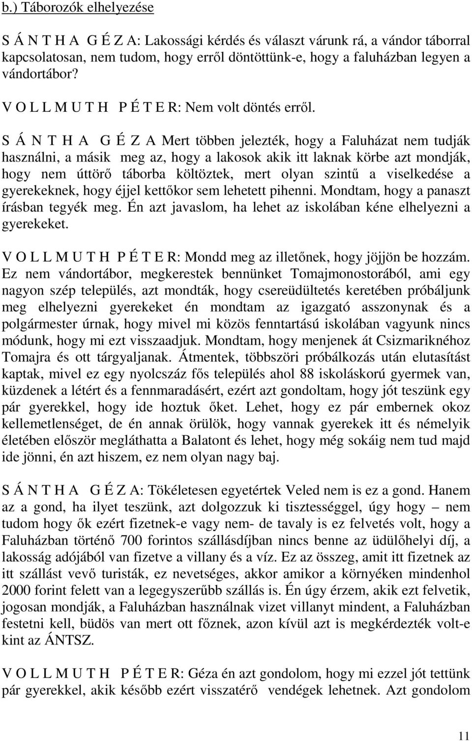 S Á N T H A G É Z A Mert többen jelezték, hogy a Faluházat nem tudják használni, a másik meg az, hogy a lakosok akik itt laknak körbe azt mondják, hogy nem úttörő táborba költöztek, mert olyan szintű