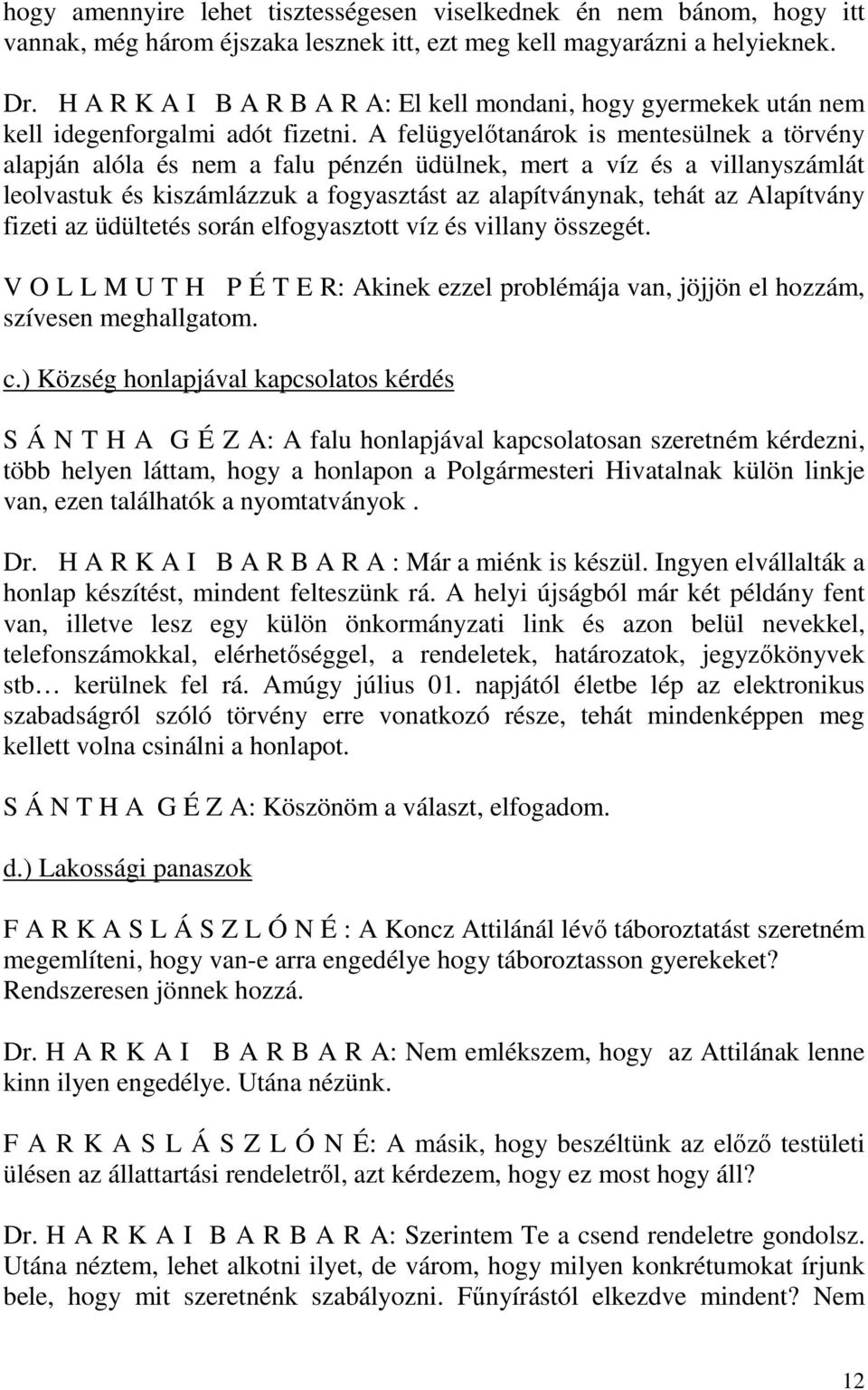 A felügyelőtanárok is mentesülnek a törvény alapján alóla és nem a falu pénzén üdülnek, mert a víz és a villanyszámlát leolvastuk és kiszámlázzuk a fogyasztást az alapítványnak, tehát az Alapítvány