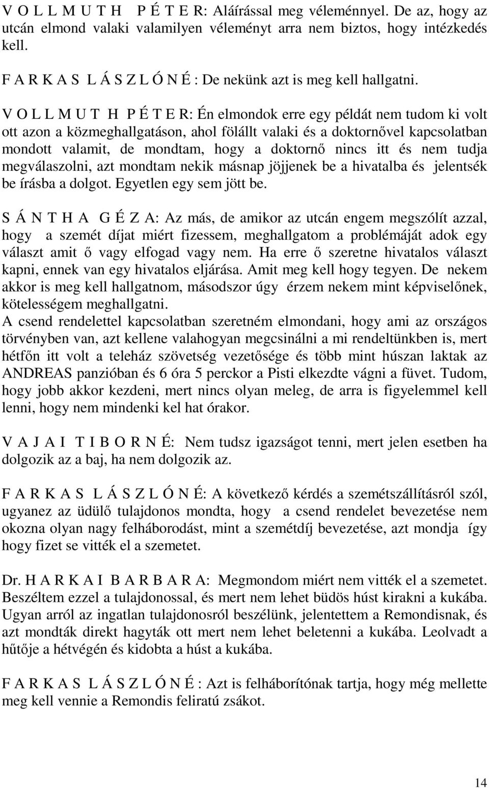 V O L L M U T H P É T E R: Én elmondok erre egy példát nem tudom ki volt ott azon a közmeghallgatáson, ahol fölállt valaki és a doktornővel kapcsolatban mondott valamit, de mondtam, hogy a doktornő