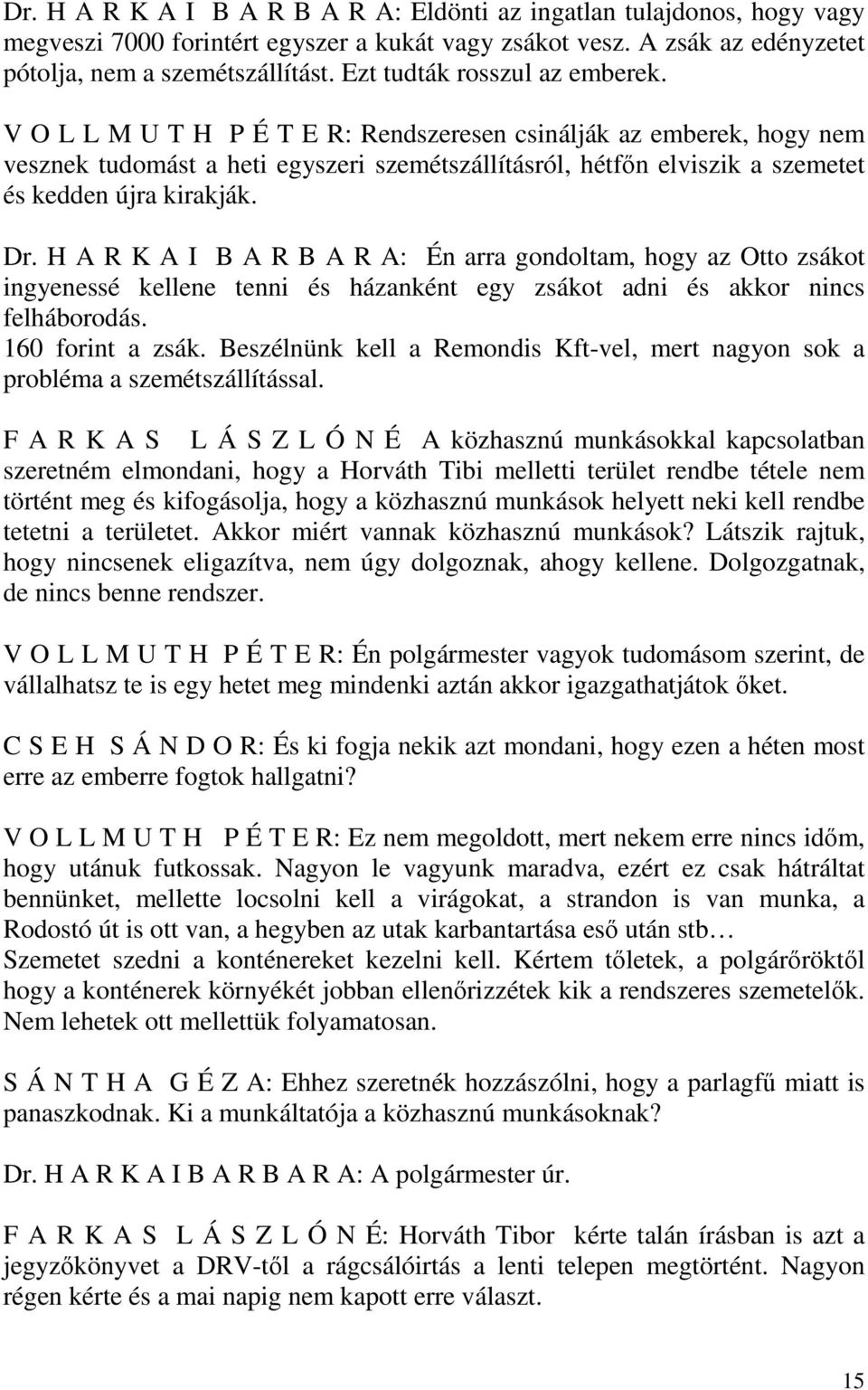 V O L L M U T H P É T E R: Rendszeresen csinálják az emberek, hogy nem vesznek tudomást a heti egyszeri szemétszállításról, hétfőn elviszik a szemetet és kedden újra kirakják. Dr.
