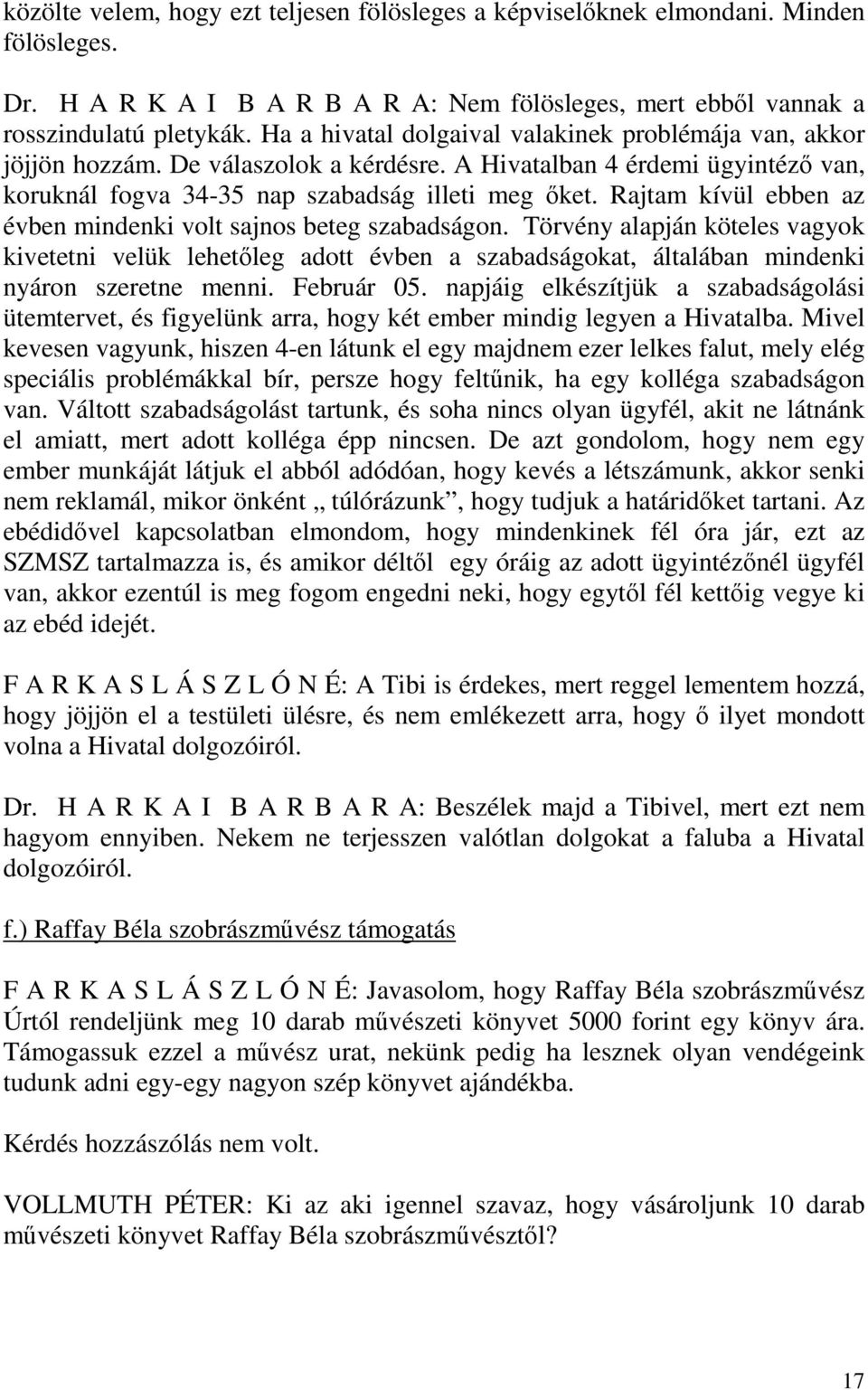 Rajtam kívül ebben az évben mindenki volt sajnos beteg szabadságon. Törvény alapján köteles vagyok kivetetni velük lehetőleg adott évben a szabadságokat, általában mindenki nyáron szeretne menni.