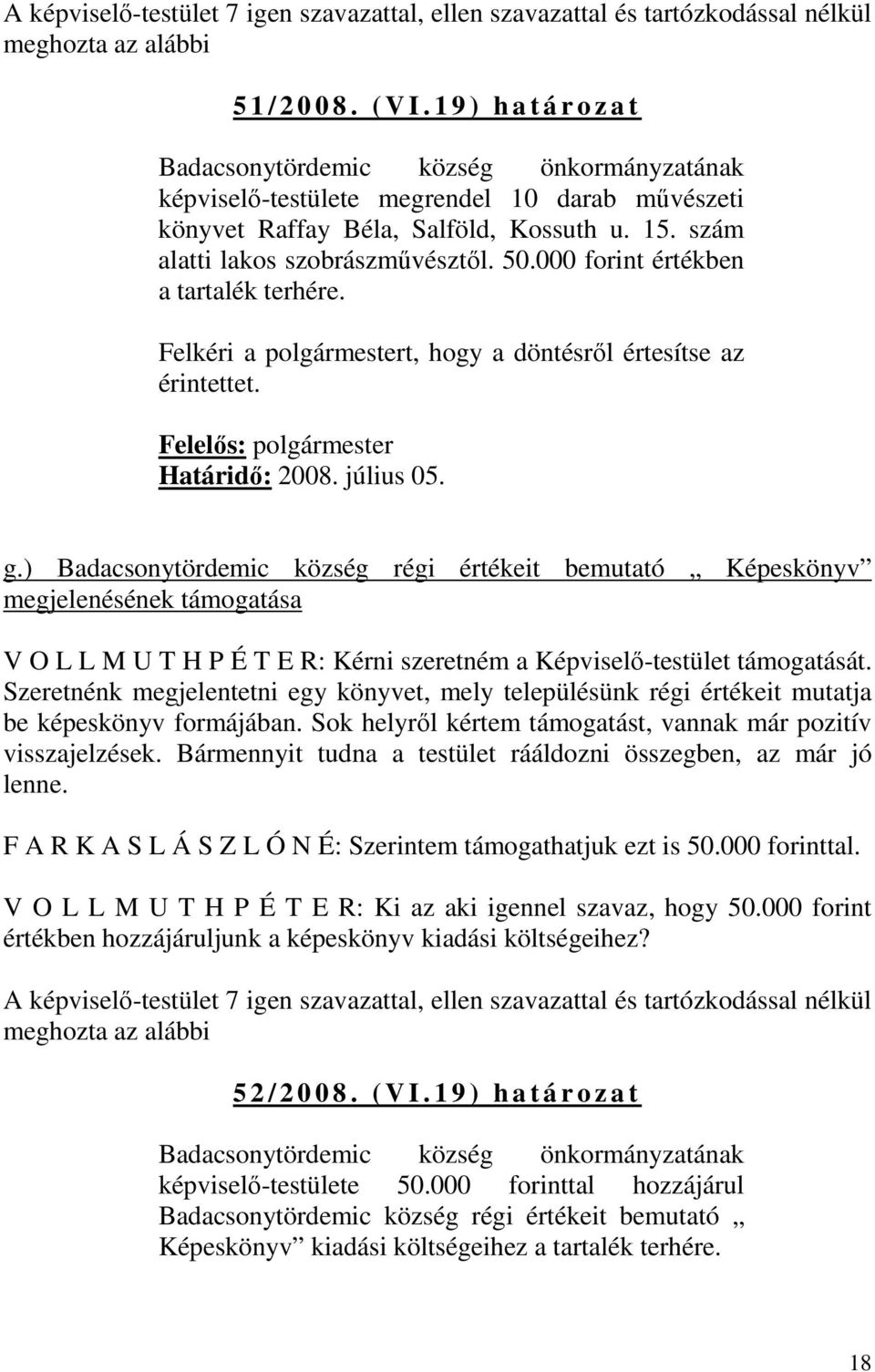 000 forint értékben a tartalék terhére. Felkéri a polgármestert, hogy a döntésről értesítse az érintettet. Felelős: polgármester Határidő: 2008. július 05. g.