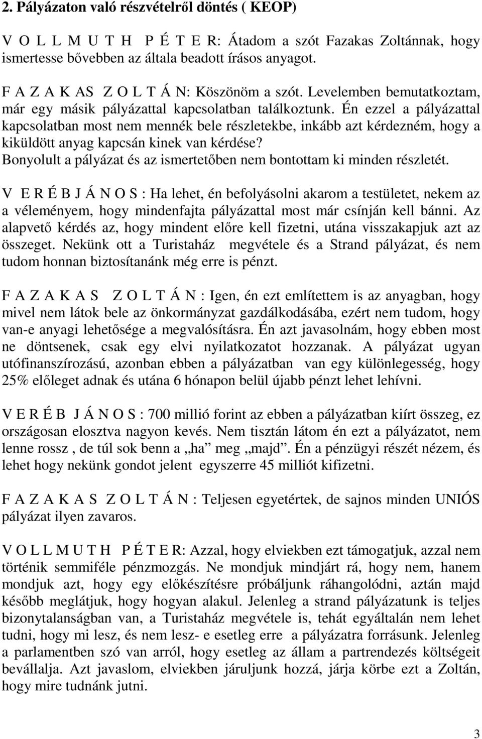 Én ezzel a pályázattal kapcsolatban most nem mennék bele részletekbe, inkább azt kérdezném, hogy a kiküldött anyag kapcsán kinek van kérdése?