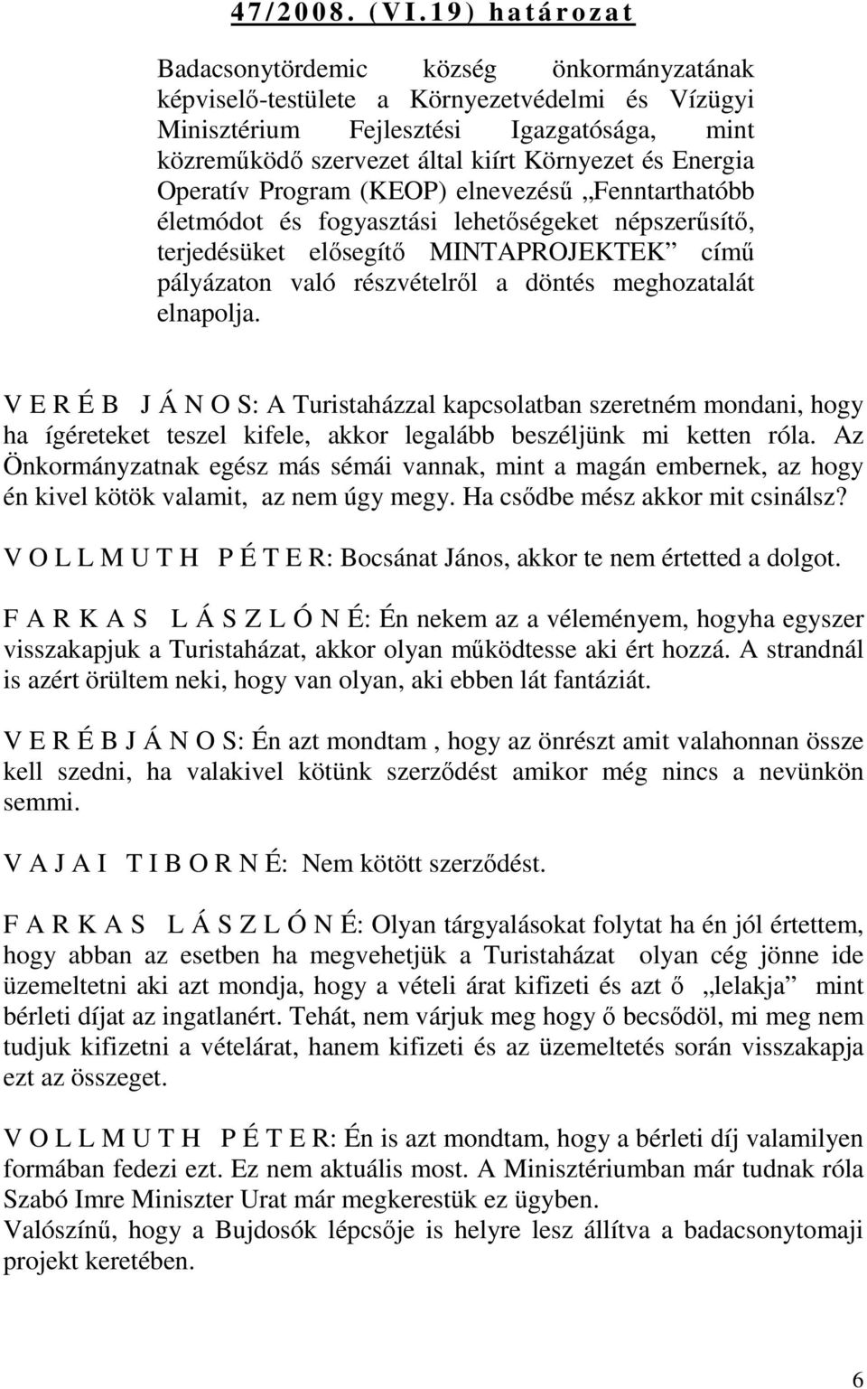 Környezet és Energia Operatív Program (KEOP) elnevezésű Fenntarthatóbb életmódot és fogyasztási lehetőségeket népszerűsítő, terjedésüket elősegítő MINTAPROJEKTEK című pályázaton való részvételről a