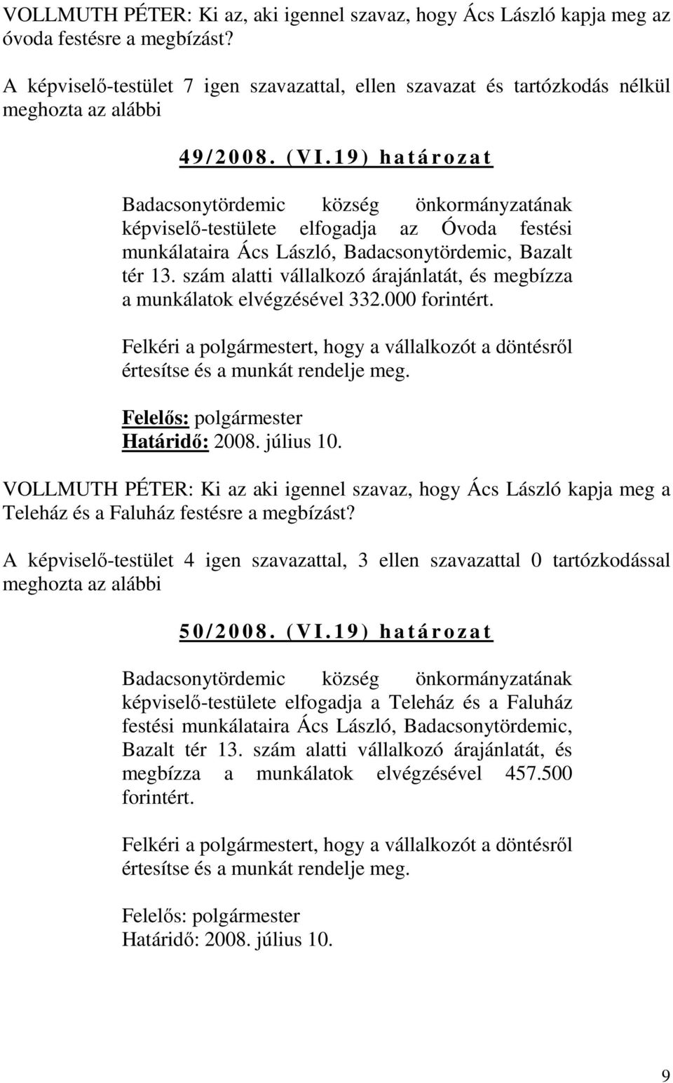 1 9 ) h a t á r o z a t Badacsonytördemic község önkormányzatának képviselő-testülete elfogadja az Óvoda festési munkálataira Ács László, Badacsonytördemic, Bazalt tér 13.