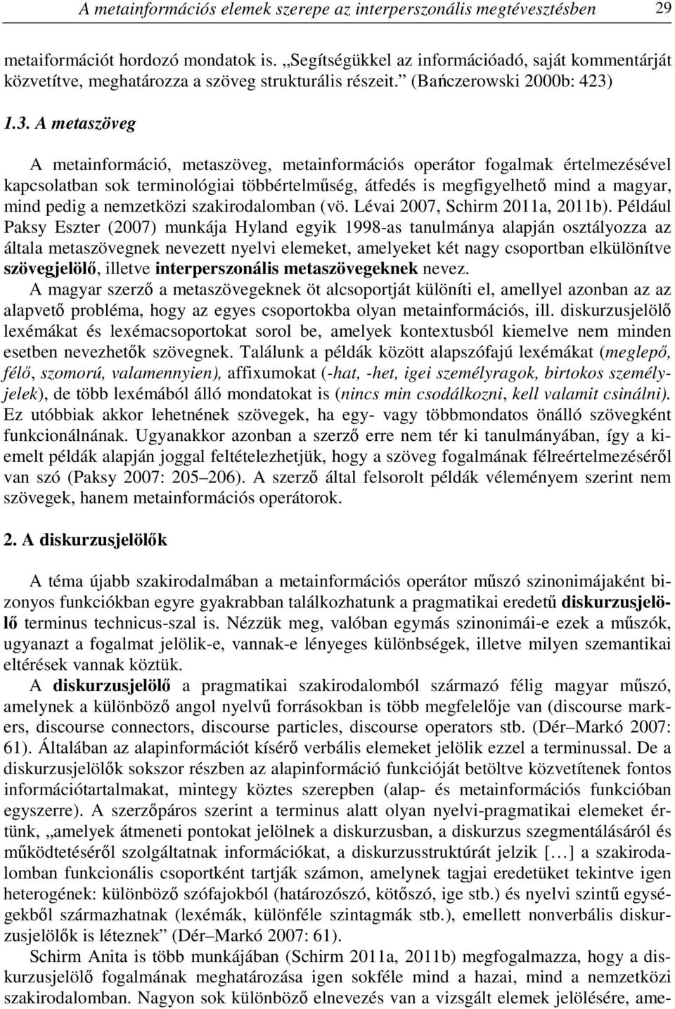 1.3. A metaszöveg A metainformáció, metaszöveg, metainformációs operátor fogalmak értelmezésével kapcsolatban sok terminológiai többértelműség, átfedés is megfigyelhető mind a magyar, mind pedig a