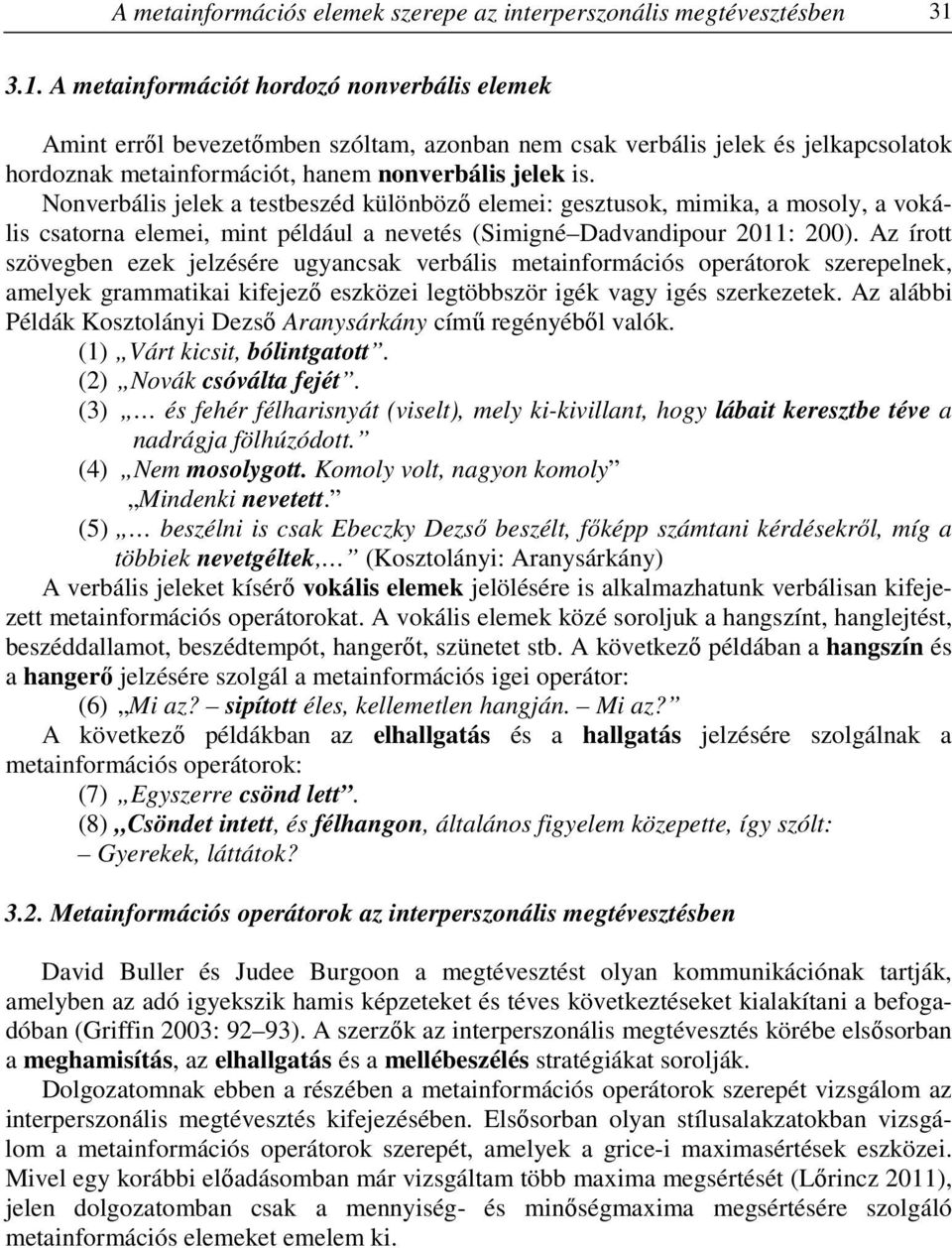 Nonverbális jelek a testbeszéd különböző elemei: gesztusok, mimika, a mosoly, a vokális csatorna elemei, mint például a nevetés (Simigné Dadvandipour 2011: 200).