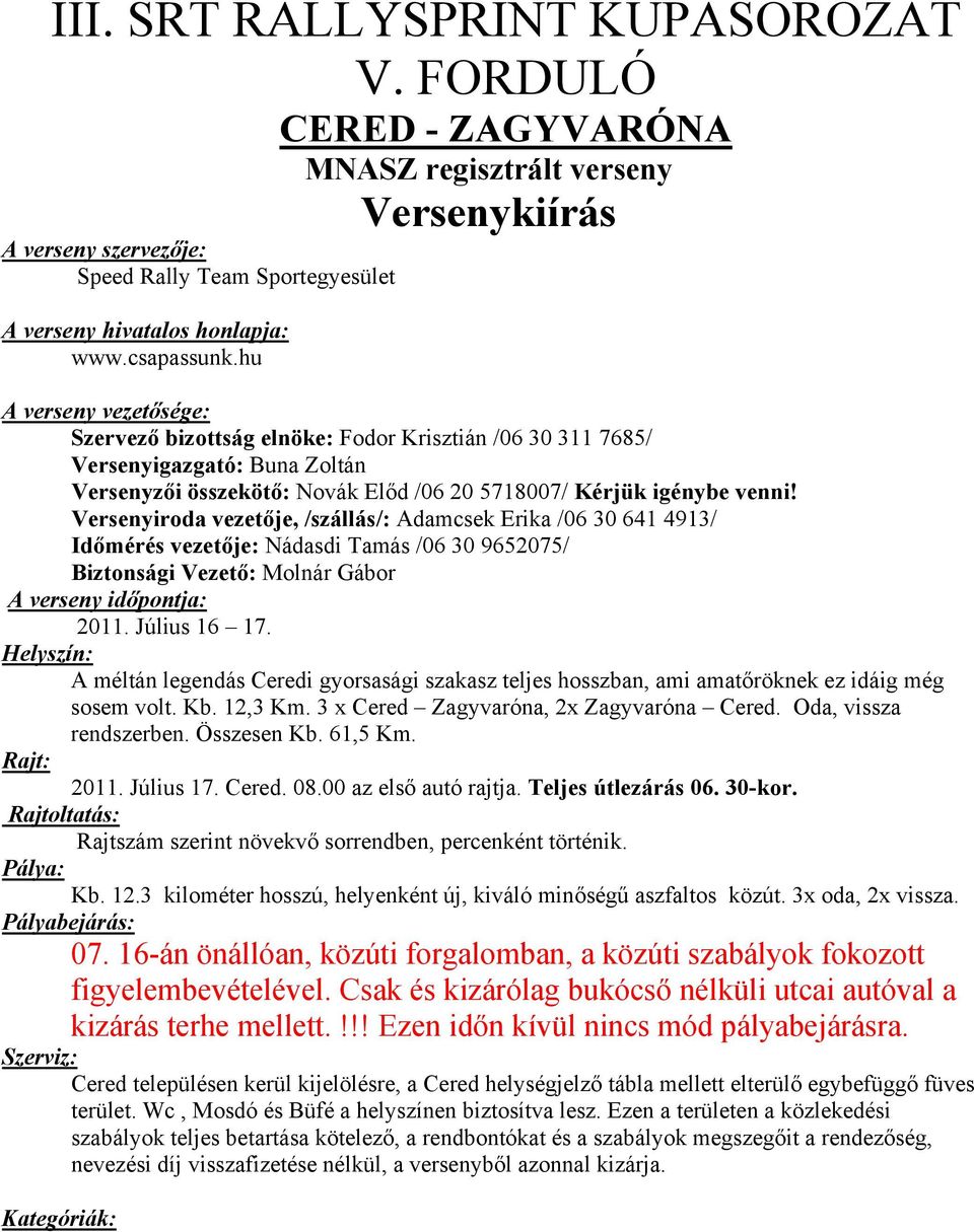 Versenyiroda vezetője, /szállás/: Adamcsek Erika /06 30 641 4913/ Időmérés vezetője: Nádasdi Tamás /06 30 9652075/ Biztonsági Vezető: Molnár Gábor A verseny időpontja: 2011. Július 16 17.