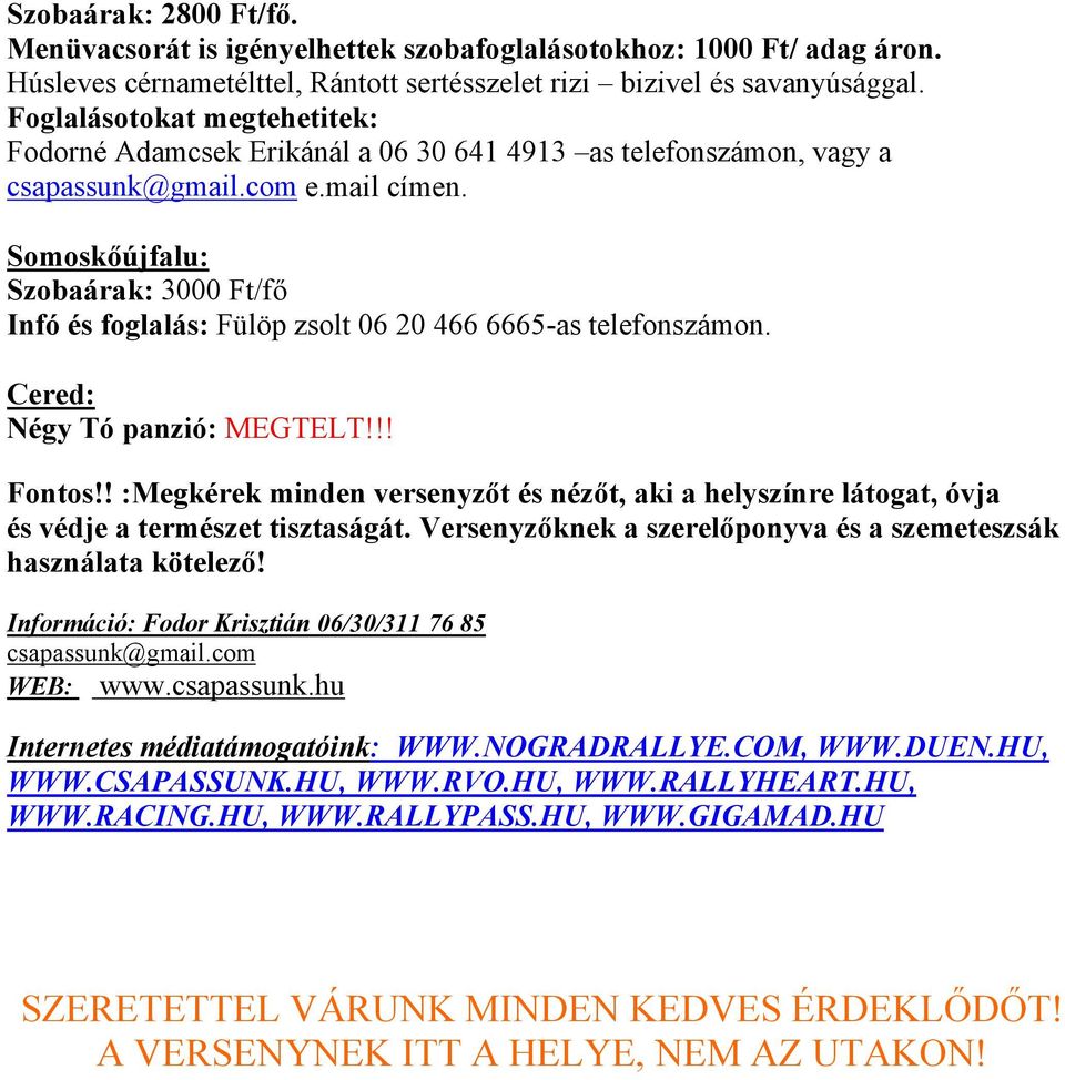 Somoskőújfalu: Szobaárak: 3000 Ft/fő Infó és foglalás: Fülöp zsolt 06 20 466 6665-as telefonszámon. Cered: Négy Tó panzió: MEGTELT!!! Fontos!