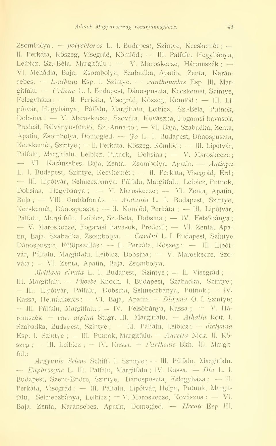 Perkáta, Visegrád, Kszeg, Kömld : III. Lipótvár, Hegybánya, Pálfalu, Margitfalu, Leibicz, Sz.-Béla, Putnok, Dobsina V. Maroskecze, Szováta, Kovászna, Fogarasi havasok, Predeál, Bálványosfürd, Sz.